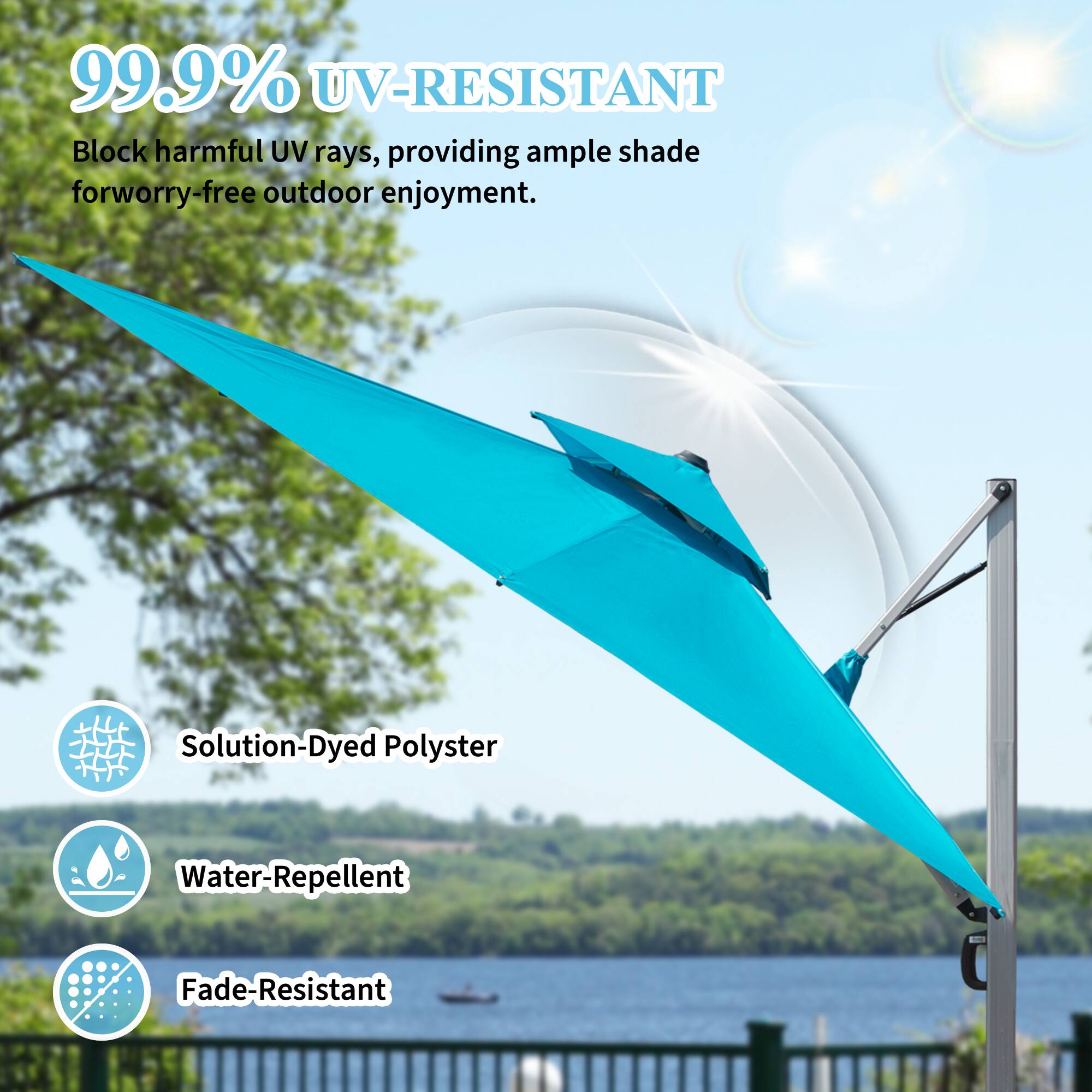 99.9% UV-RESISTANT  
Block harmful UV rays, providing ample shade for worry-free outdoor enjoyment.  

Solution-Dyed Polyester  
Water-Repellent  
Fade-Resistant