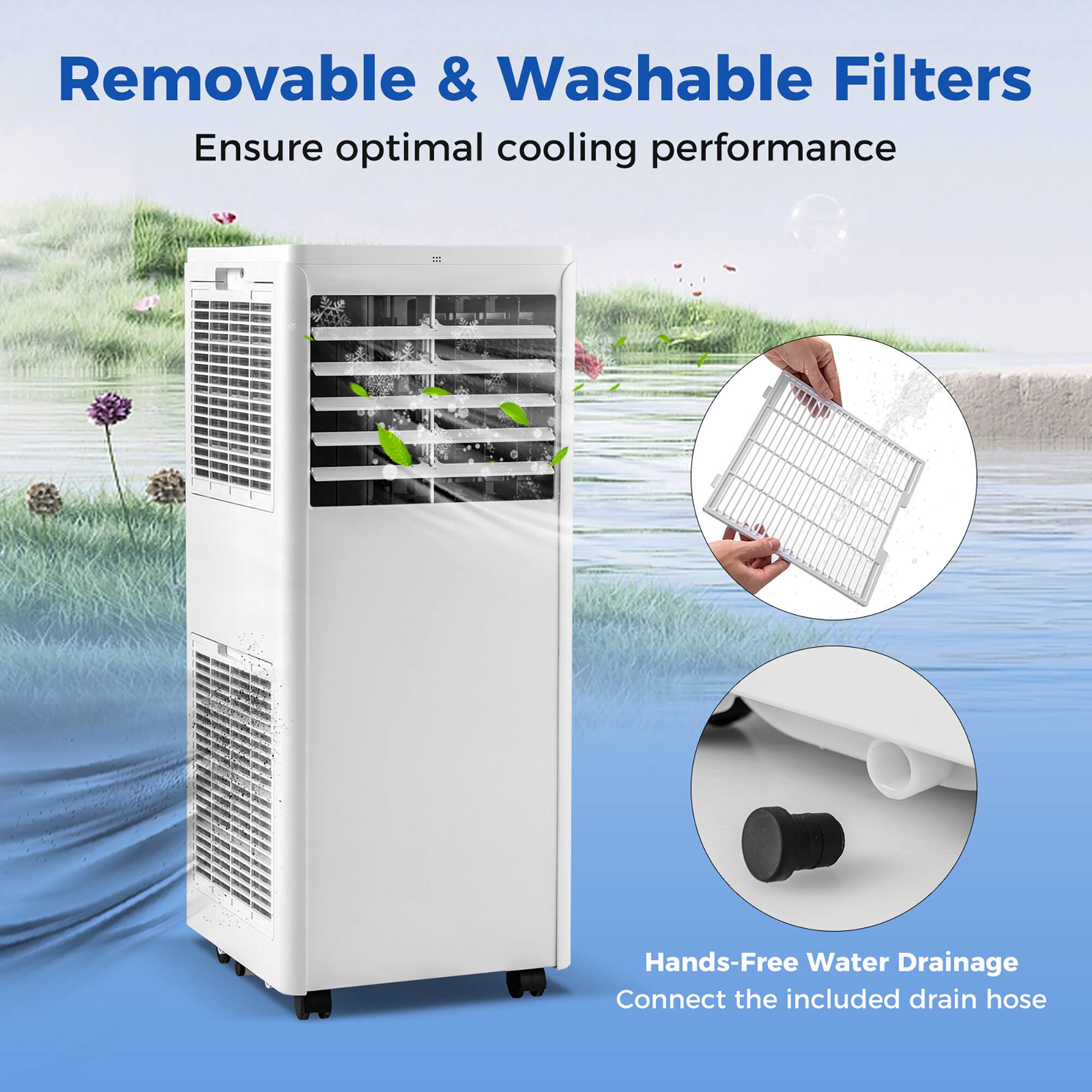 Removable & Washable Filters  
Ensure optimal cooling performance  

Hands-Free Water Drainage  
Connect the included drain hose
