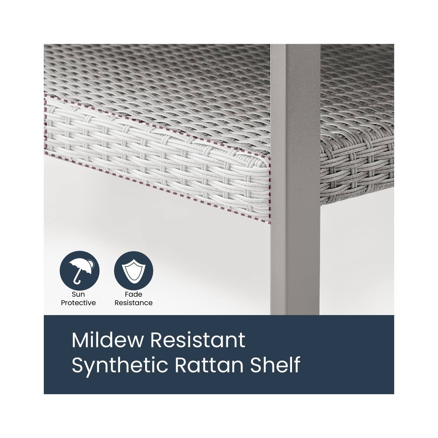 Sun Protective  
Fade Resistance  

Mildew Resistant  
Synthetic Rattan Shelf