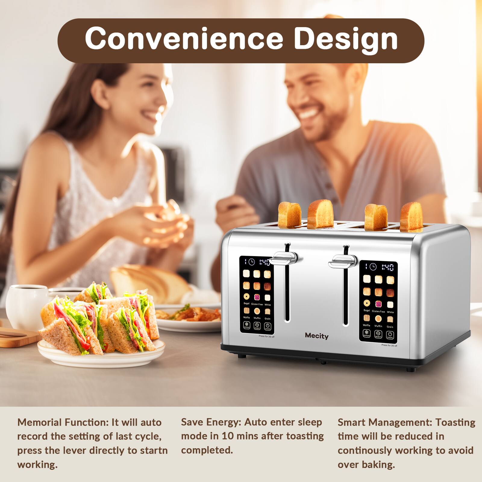 Convenience Design

KIU
PUN E
lige Cuter Milk
Sage GlutesFree the
Bette KURA Stain : Pick 
Mecity
Kelle Waltin Criaking 

Memorial Function: It will auto Save Energy: Auto enter sleep Smart Management: Toasting record the setting of last cycle, mode in 10 mins after toasting time will be reduced in press the lever directly to startn completed. continously working to avoid working. over baking.