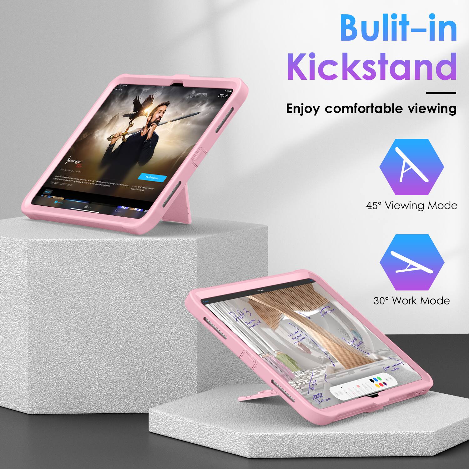 Built-in Kickstand  
Enjoy comfortable viewing  

45° Viewing Mode  

30° Work Mode