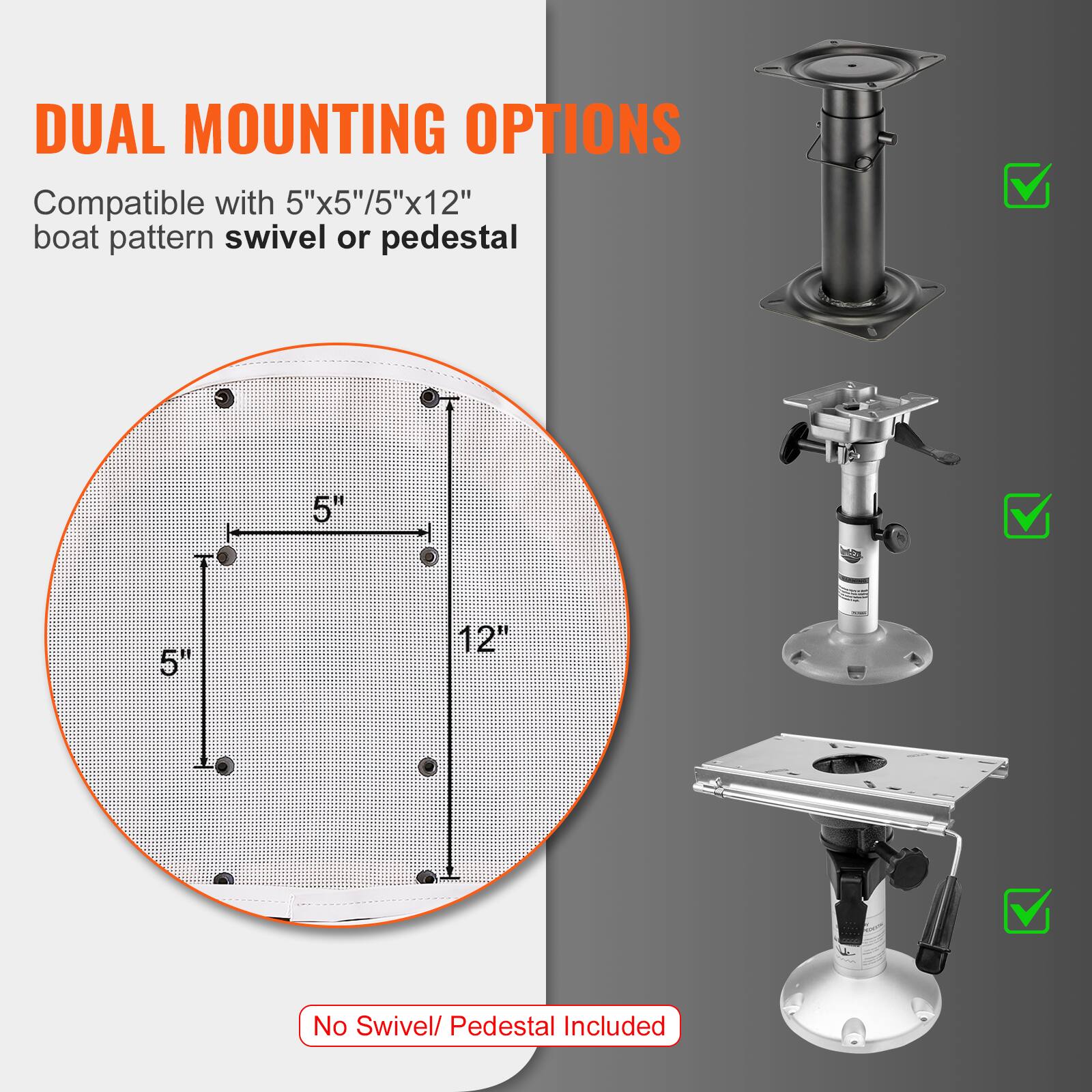 DUAL MOUNTING OPTIONS

Compatible with 5"x5"/5"x12" boat pattern swivel or pedestal

No Swivel/Pedestal Included