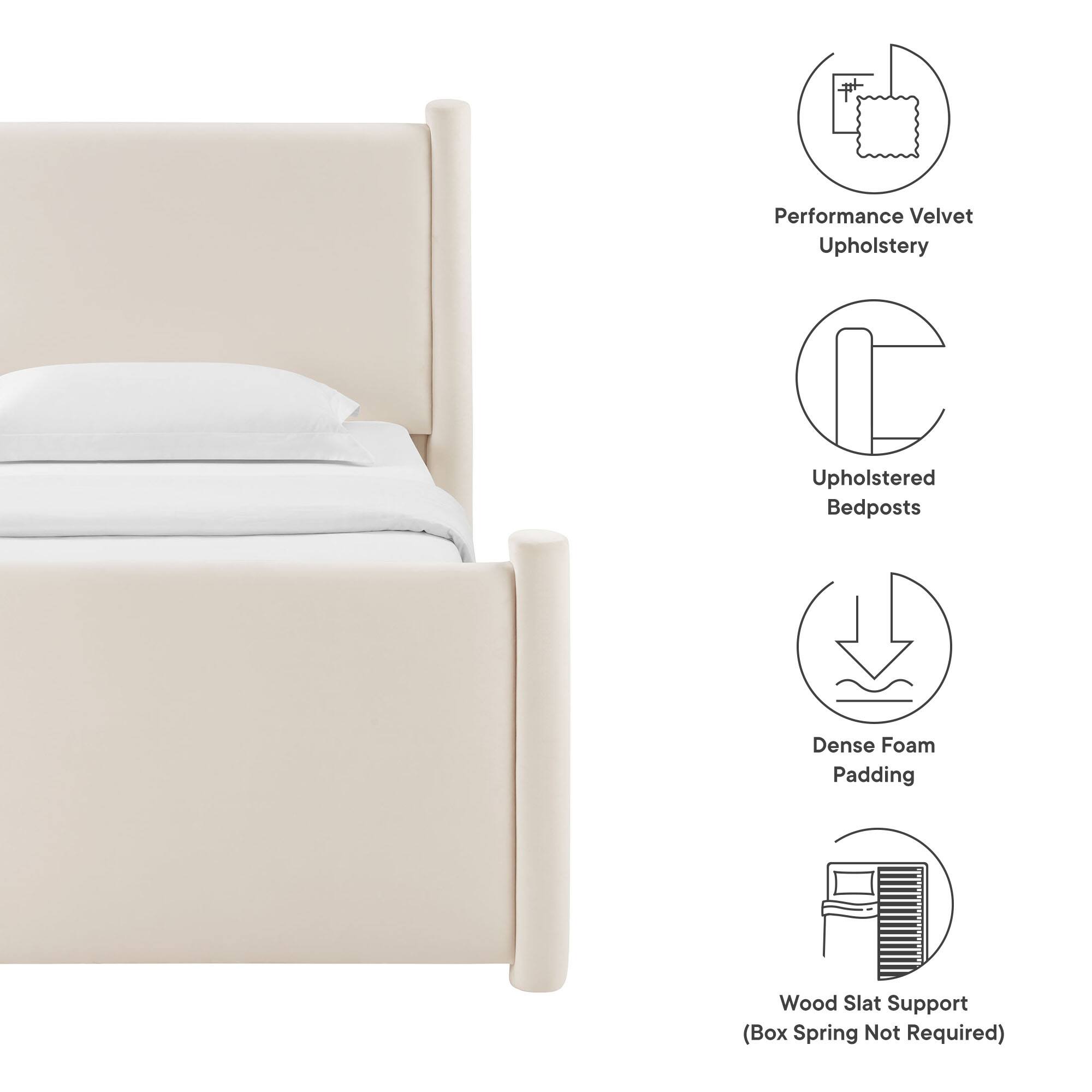 Performance Velvet Upholstery  
Upholstered Bedposts  
Dense Foam Padding  
Wood Slat Support (Box Spring Not Required)