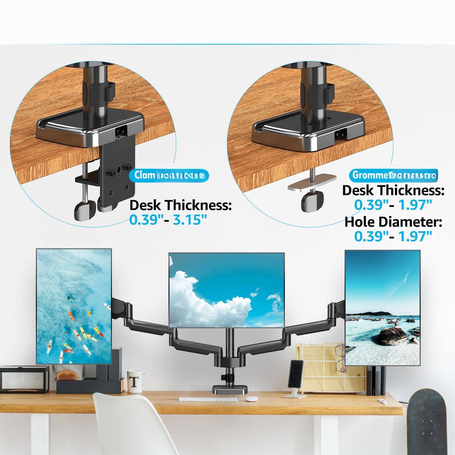 Clamp Mount:

Desk Thickness: 0.39" - 3.15"

Grommet Mount:

Desk Thickness: 0.39" - 1.97"
Hole Diameter: 0.39" - 1.97"