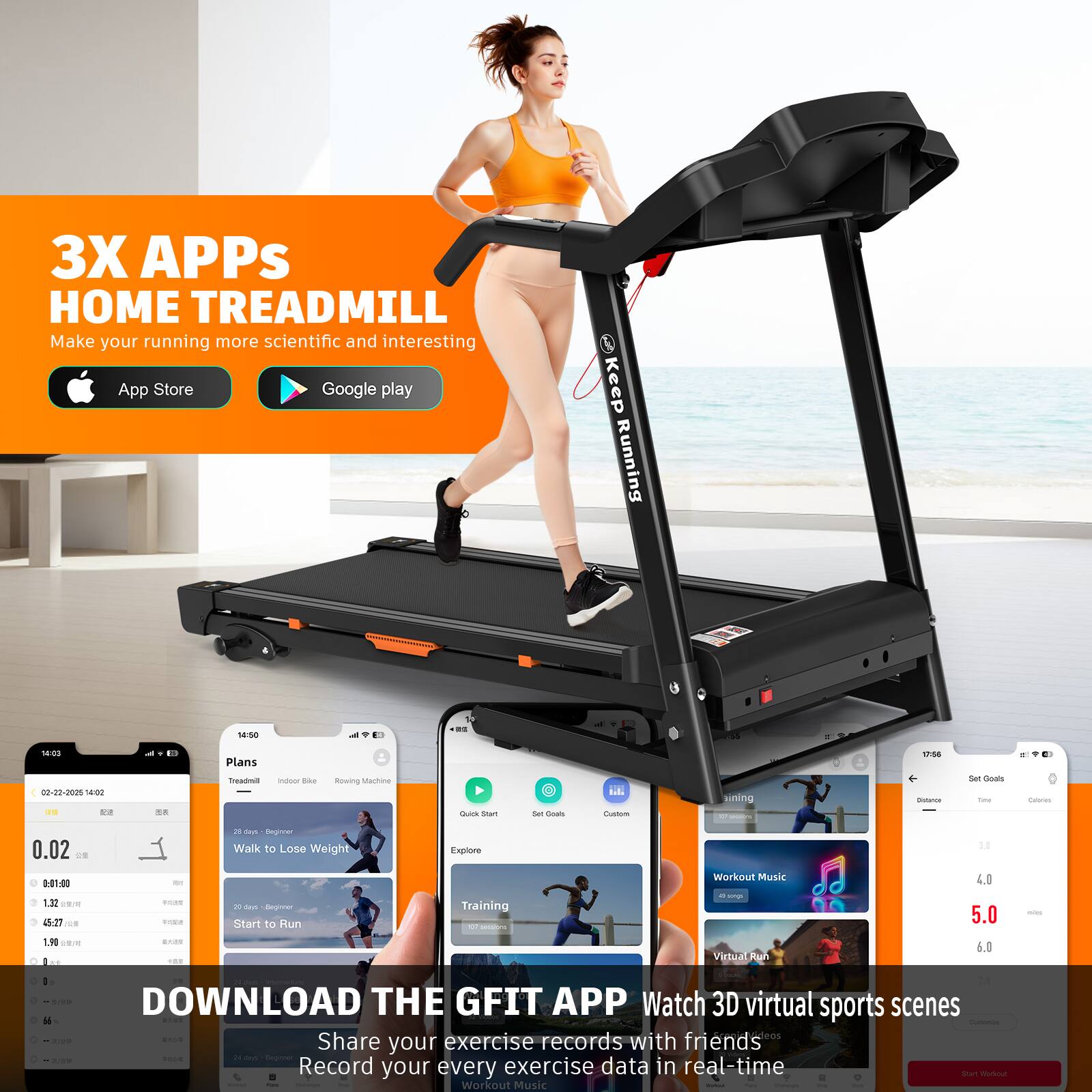 3X APPs HOME TREADMILL  
Make your running more scientific and interesting  
App Store Google play  

Keep Running  

Plans  
Treadmill  
Indoor Bike  
Rowing Machine  

Walk to Lose Weight  
Start to Run  

Workout Music  
Virtual Run  

DOWNLOAD THE GFIT APP  
Watch 3D virtual sports scenes  
Share your exercise records with friends  
Record your every exercise data in real-time  
Workout Music  

Set Goals  
Distance  
Time  
Calories  

14:50  
- 100  
02-21-2025 14:02  
140  

0.02  
1.32  
1.4  

4.0  
5.0  
6.0  

1.0  
1.32  
45:27  

0.02  
1.32  
1.4  

3.8  
4.0  
5.0  
6.0  

1.0  
1.32  
45:27  

0.02  
1.32  
1.4  

3.8  
4.0  
5.0  
6.0  

1.0  
1.3