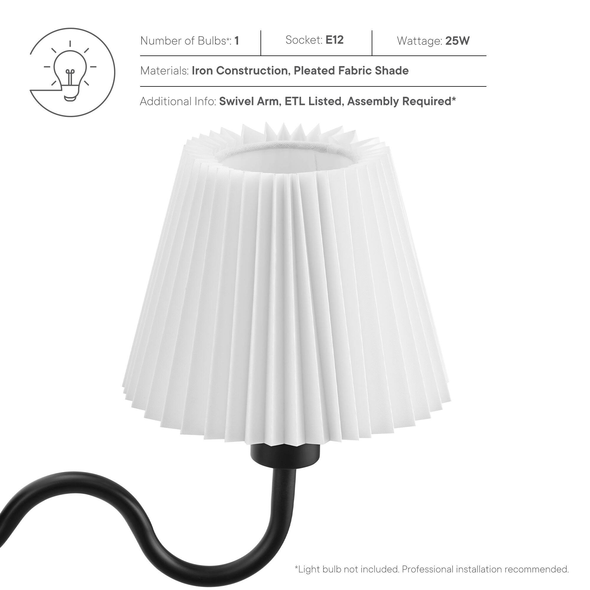 Number of Bulbs: 1  
Socket: E12  
Wattage: 25W  

Materials: Iron Construction, Pleated Fabric Shade  

Additional Info: Swivel Arm, ETL Listed, Assembly Required*  

*Light bulb not included. Professional installation recommended.