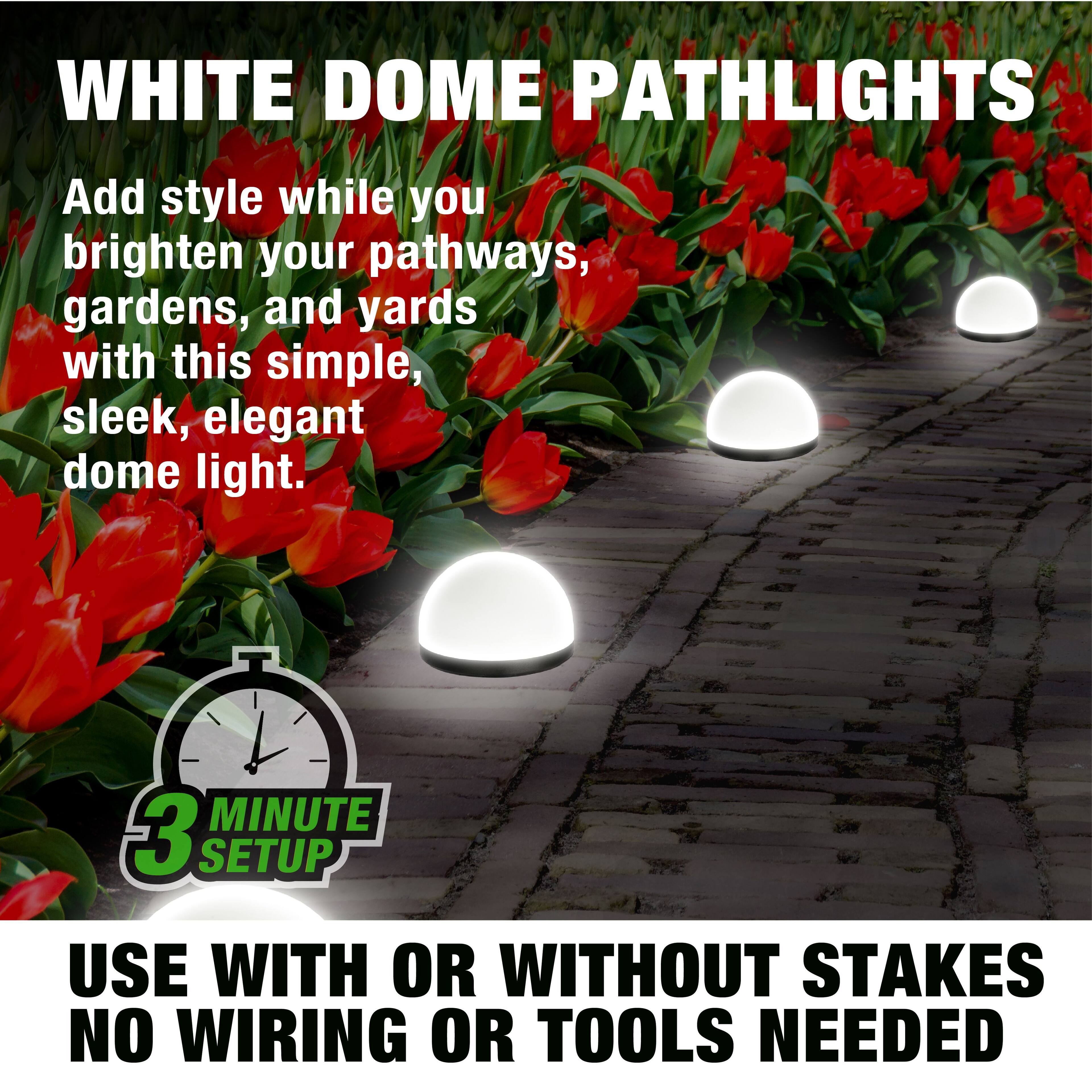 WHITE DOME PATHLIGHTS

Add style while you brighten your pathways, gardens, and yards with this simple, sleek, elegant dome light.

3 MINUTE SETUP

USE WITH OR WITHOUT STAKES
NO WIRING OR TOOLS NEEDED