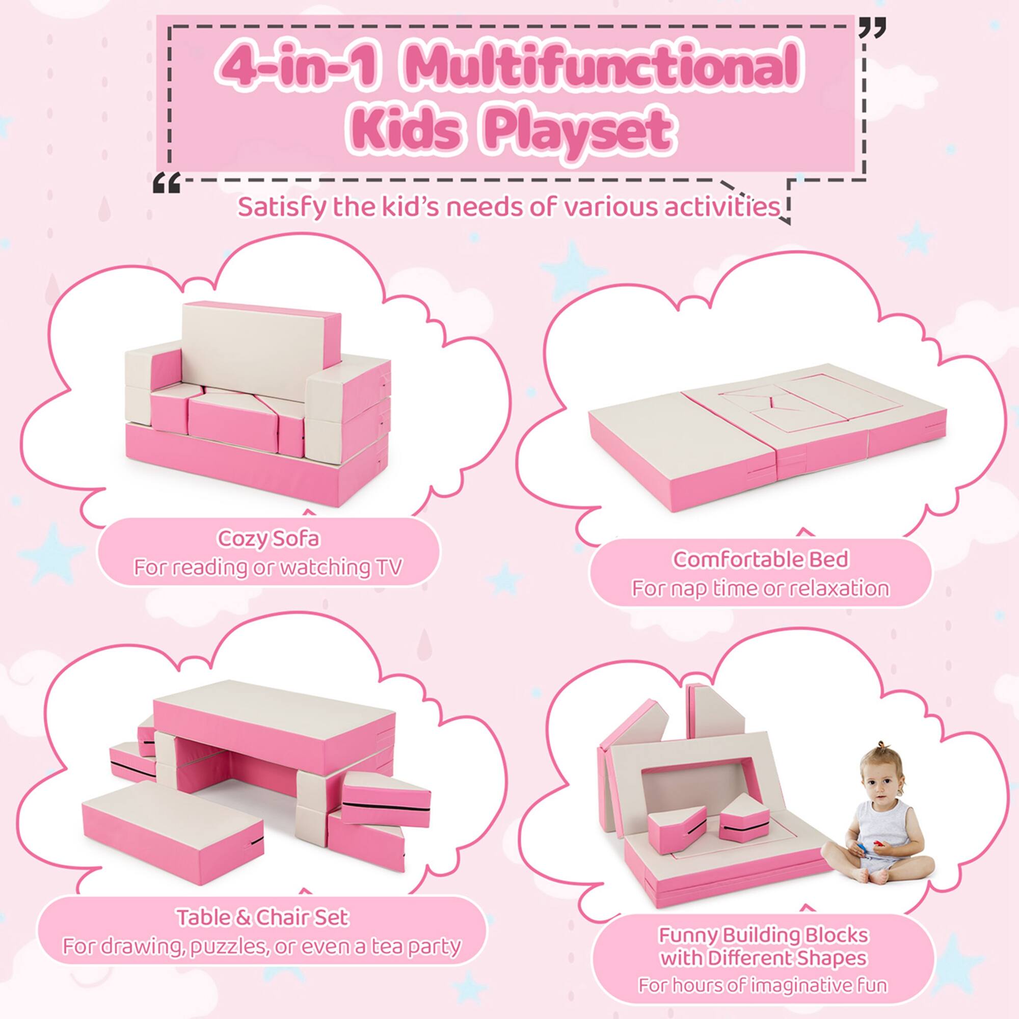 4-in-1 Multifunctional Kids Playset

Satisfy the kid's needs of various activities!

Cozy Sofa
For reading or watching TV

Comfortable Bed
For nap time or relaxation

Table & Chair Set
For drawing, puzzles, or even a tea party

Funny Building Blocks with Different Shapes
For hours of imaginative fun