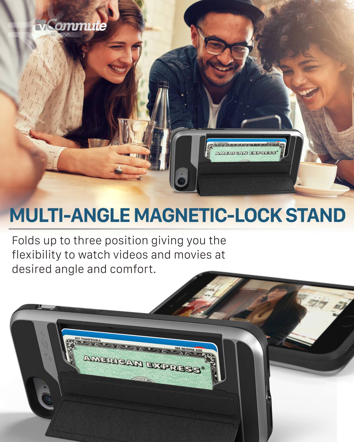 V Commute A | AMERICAN EXPRESS MULTI-ANGLE MAGNETIC-LOCK STAND Folds up to three position giving you the flexibility to watch videos and movies at desired angle and comfort.