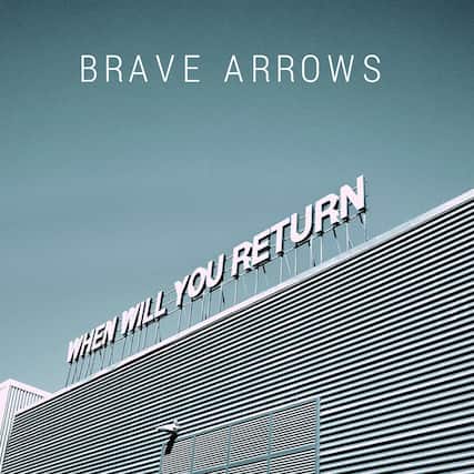 BRAVE ARROWS
WHEN WILL YOU RETURN