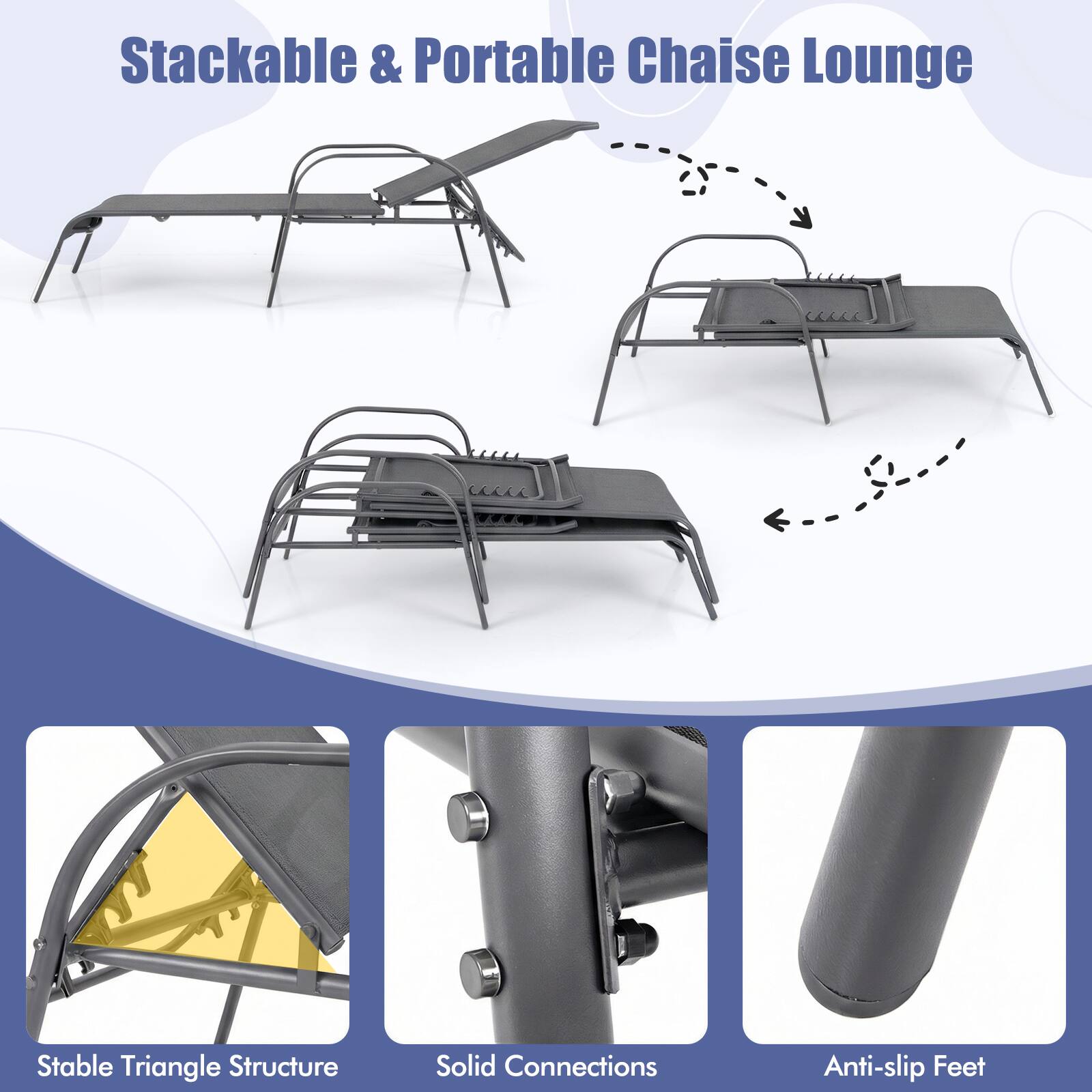Stackable & Portable Chaise Lounge

- Stable Triangle Structure
- Solid Connections
- Anti-slip Feet