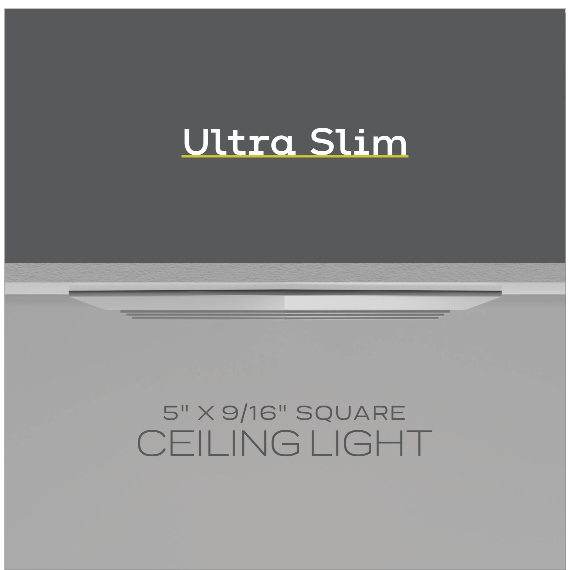Ultra Slim
5" X 9/16" SQUARE CEILING LIGHT