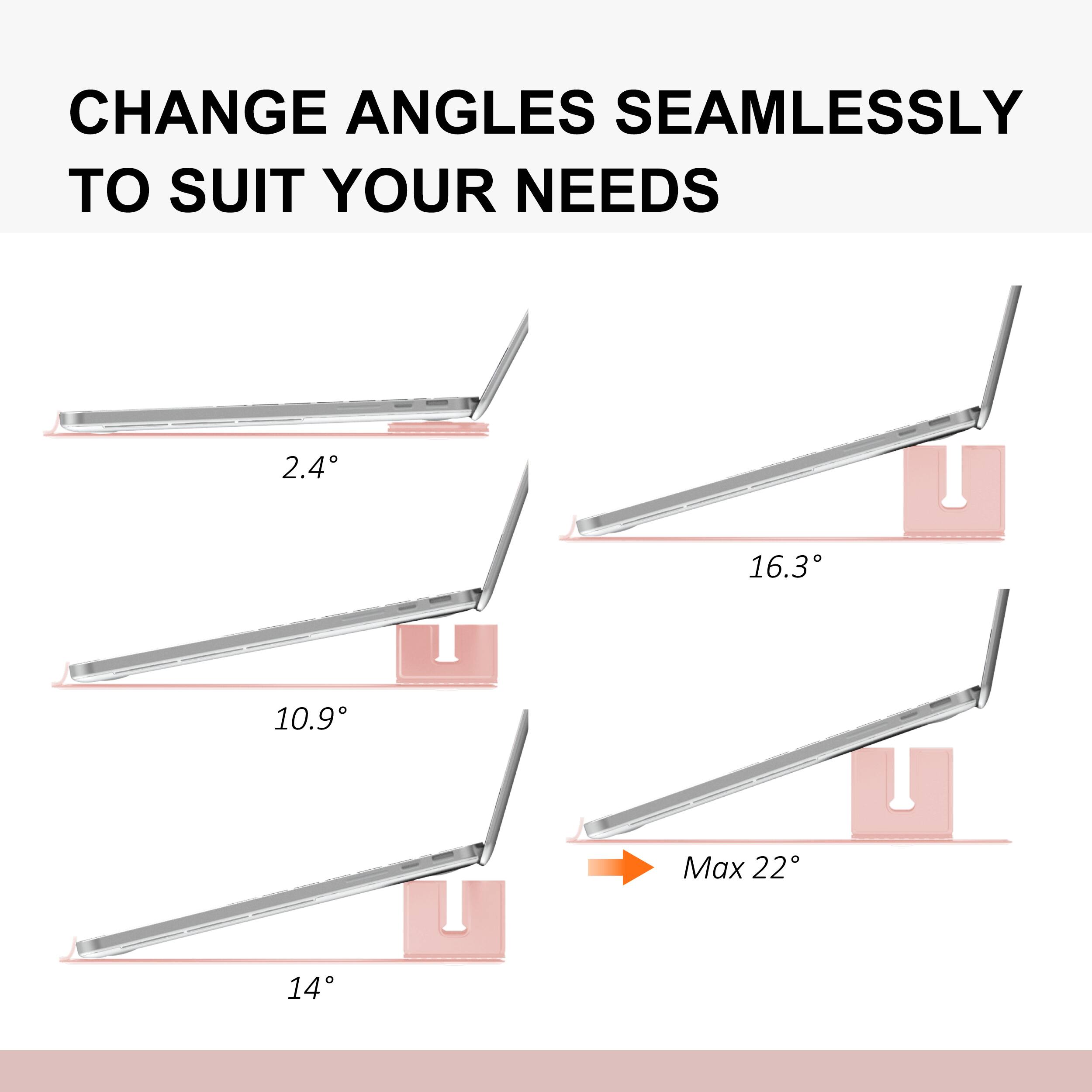 CHANGE ANGLES SEAMLESSLY TO SUIT YOUR NEEDS

2.4°  
10.9°  
14°  
16.3°  
Max 22°