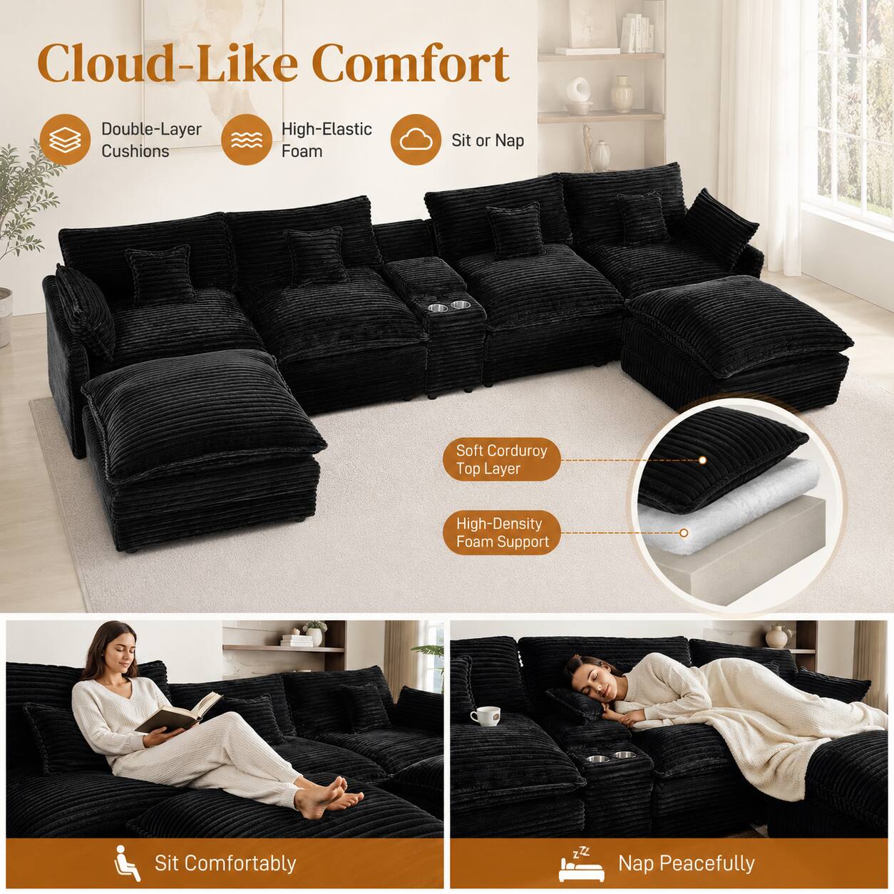 Cloud-Like Comfort  
Double-Layer Cushions  
High-Elastic Foam  
Sit or Nap  
Soft Corduroy Top Layer  
High-Density Foam Support  
Sit Comfortably  
Nap Peacefully