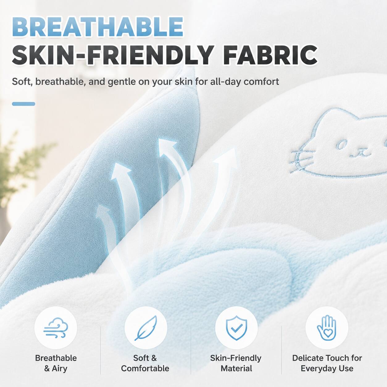 BREATHABLE SKIN-FRIENDLY FABRIC  
Soft, breathable, and gentle on your skin for all-day comfort

- Breathable & Airy
- Soft & Comfortable
- Skin-Friendly Material
- Delicate Touch for Everyday Use