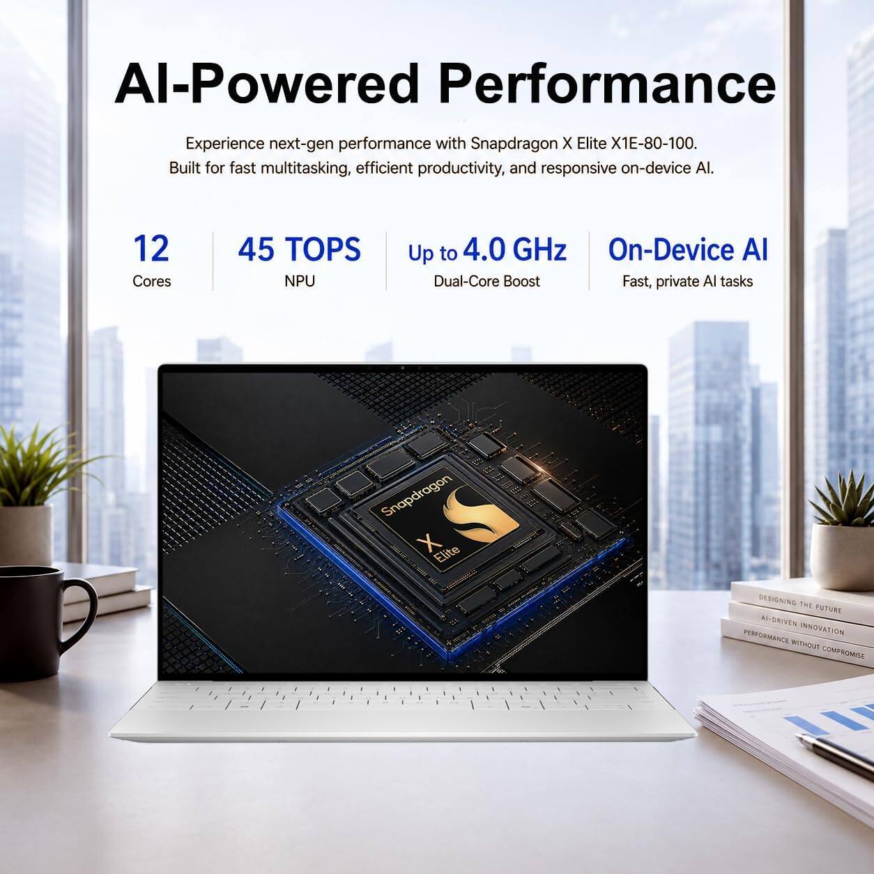 AI-Powered Performance

Experience next-gen performance with Snapdragon X Elite X1E-80-100. Built for fast multitasking, efficient productivity, and responsive on-device AI.

12 Cores
45 TOPS NPU
Up to 4.0 GHz On-Device AI Dual-Core Boost Fast, private AI tasks

Snapdragon X Elite

DESIGNING THE FUTURE AI-DRIVEN INNOVATION PERFORMANCE WITHOUT COMPROMISE