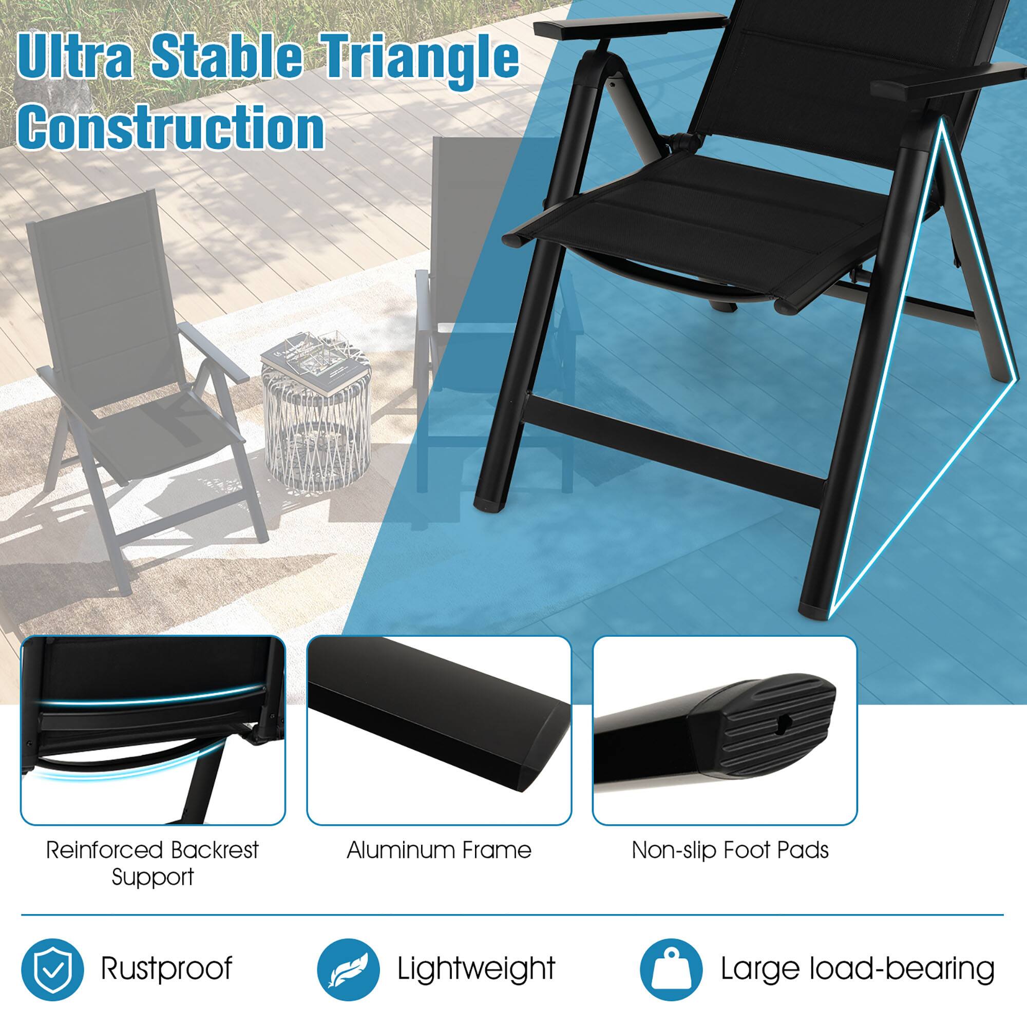 Ultra Stable Triangle Construction

- Reinforced Backrest Support
- Aluminum Frame
- Non-slip Foot Pads

- Rustproof
- Lightweight
- Large load-bearing