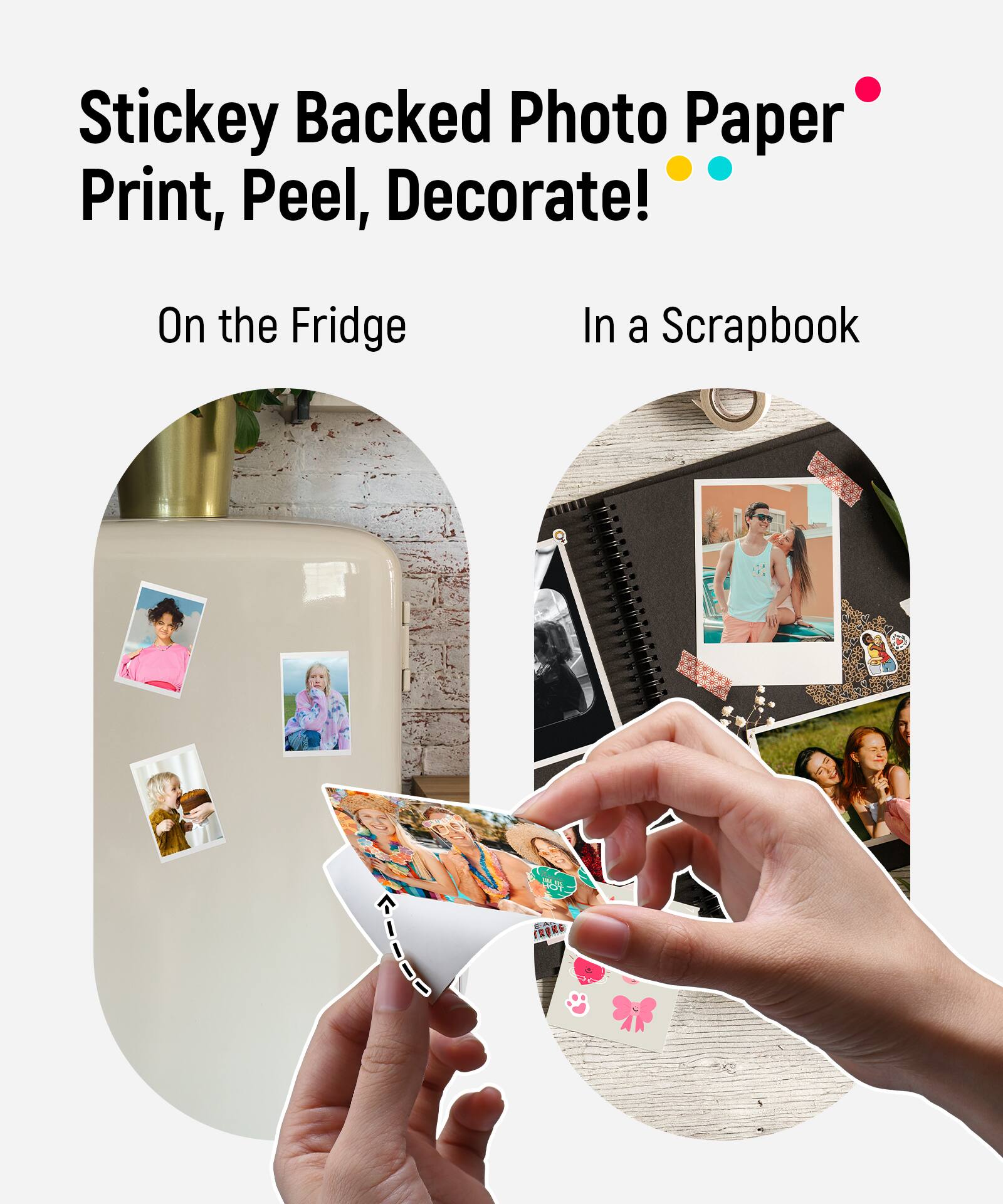 Sticky Backed Photo Paper Print, Peel, Decorate!  
On the Fridge  
In a Scrapbook