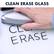 CLEAN ERASE GLASS
CLEAN ERASE