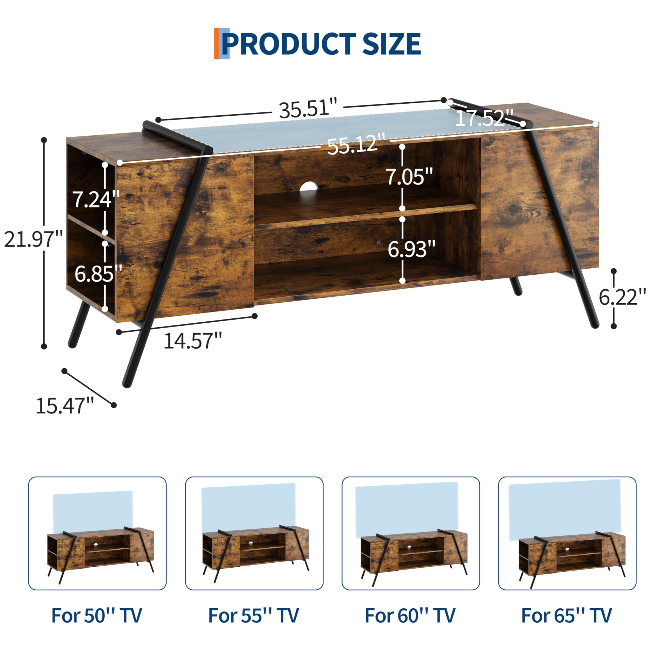 PRODUCT SIZE

7.24"  
35.51"  
17.52"  
55.12"  
7.05"  
21.97"  
6.85"  
6.93"  
6.22"  
14.57"  
15.47"  

For 50" TV  
For 55" TV  
For 60" TV  
For 65" TV