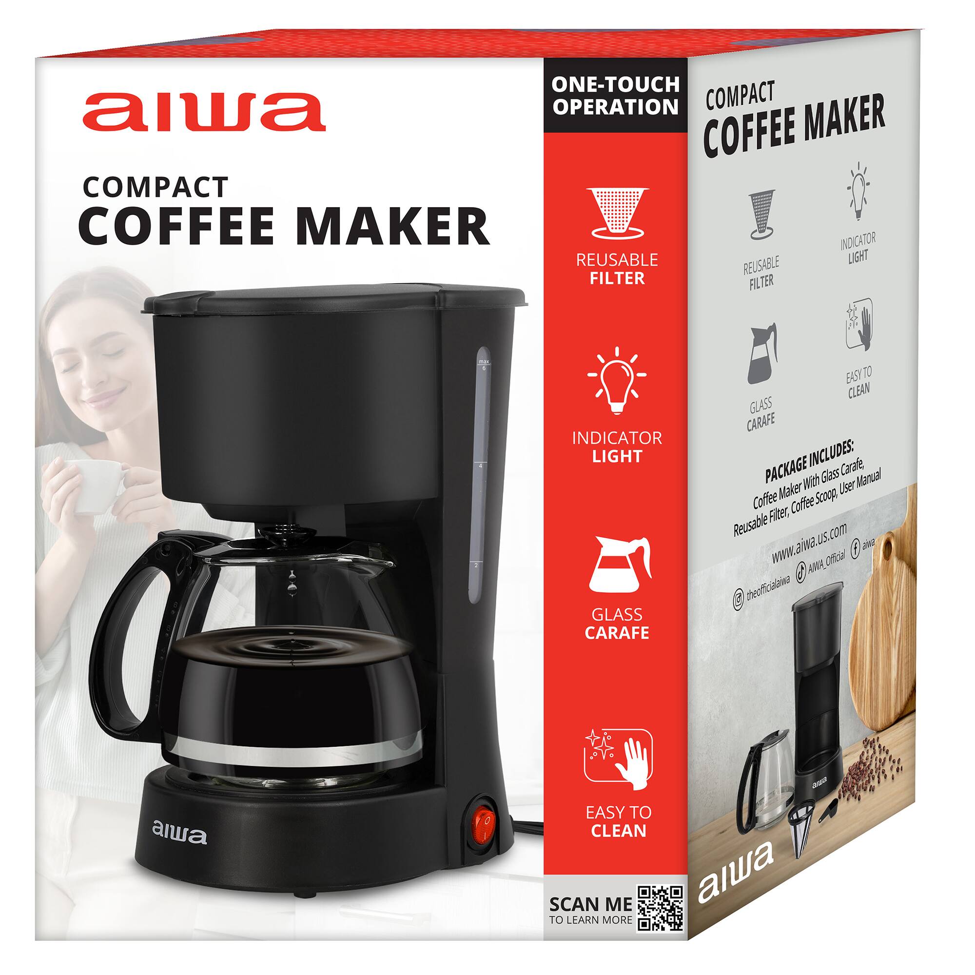 ONE-TOUCH OPERATION  
COMPACT COFFEE MAKER  
REUSABLE FILTER  
INDICATOR LIGHT  
GLASS CARAFE  
EASY TO CLEAN  

PACKAGE INCLUDES:  
Coffe Maker, Glass Carafe, Reusable Filter, Coffee Scoop, User Manual  

www.aiwa.us.com  
@theofficialaiwa  

SCAN ME TO LEARN MORE