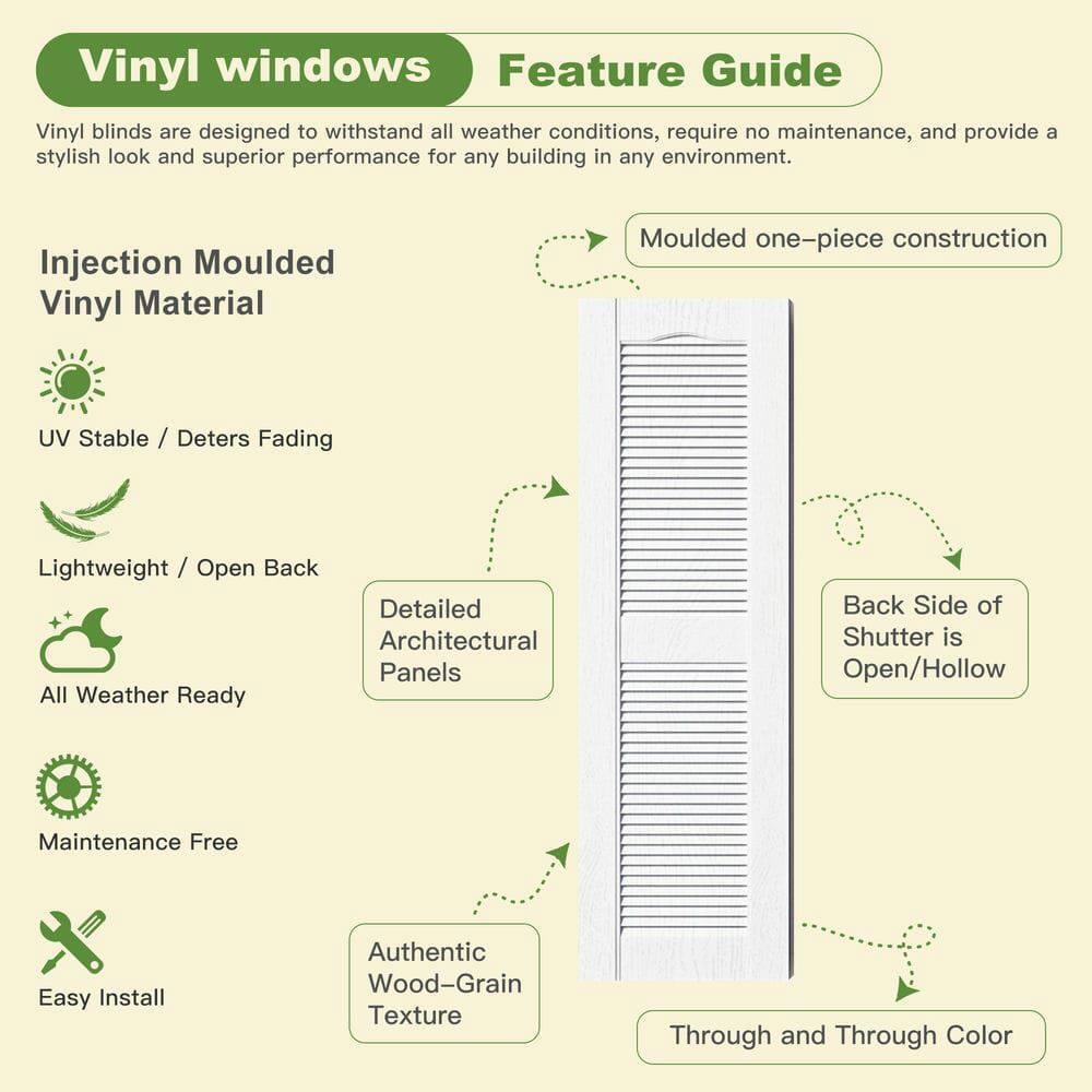 Vinyl windows Feature Guide

Vinyl blinds are designed to withstand all weather conditions, require no maintenance, and provide a stylish look and superior performance for any building in any environment.

Injection Moulded Vinyl Material
- Moulded one-piece construction
- UV Stable / Deters Fading
- Lightweight / Open Back
- All Weather Ready
- Maintenance Free
- Easy Install
- Detailed Architectural Panels
- Back Side of Shutter is Open/Hollow
- Authentic Wood-Grain Texture
- Through and Through Color