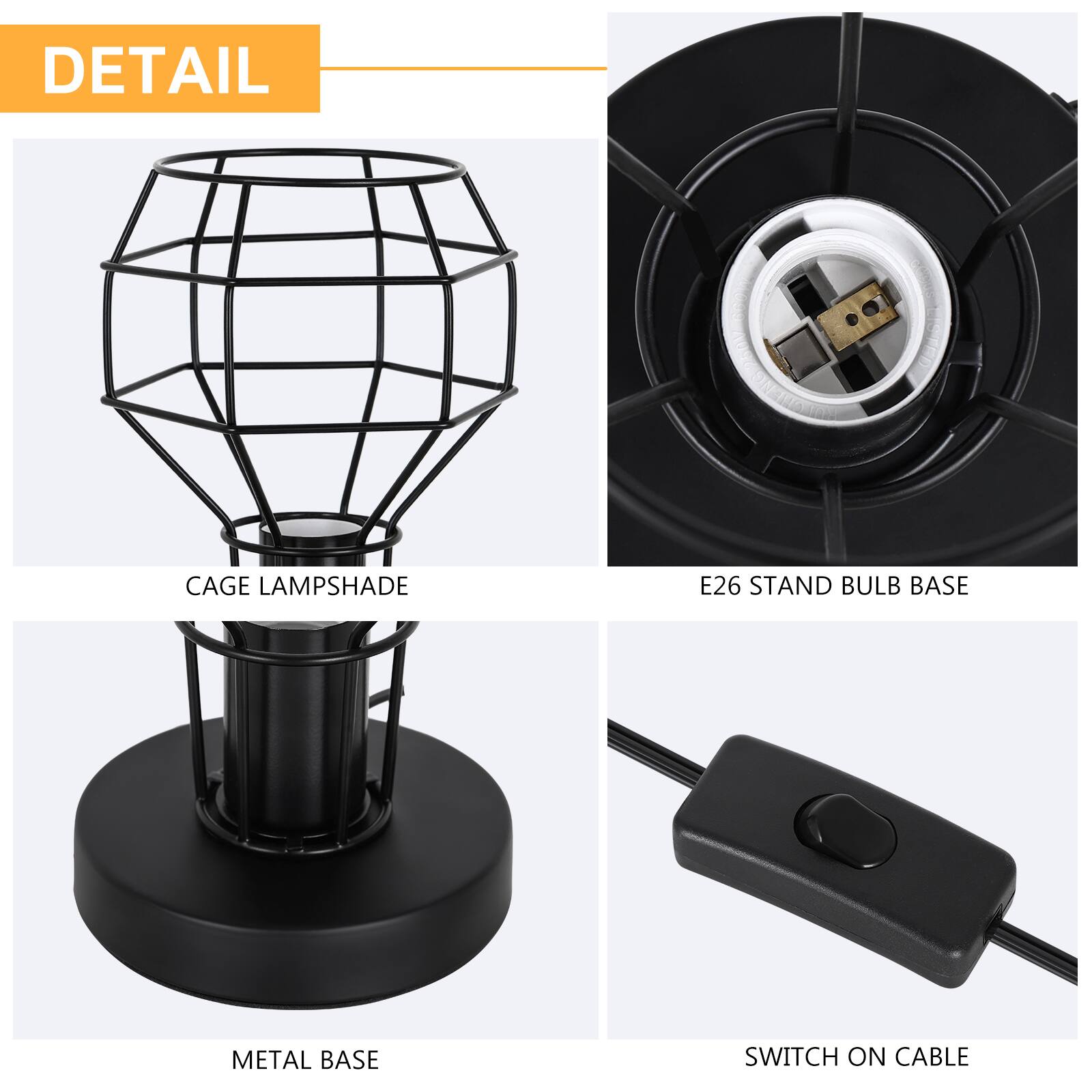 DETAIL

CAGE LAMPSHADE

E26 STAND BULB BASE

METAL BASE

SWITCH ON CABLE