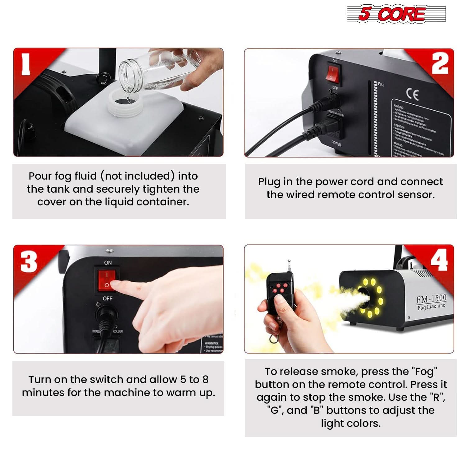 1. Pour fog fluid (not included) into the tank and securely tighten the cover on the liquid container.

2. Plug in the power cord and connect the wired remote control sensor.

3. Turn on the switch and allow 5 to 8 minutes for the machine to warm up.

4. To release smoke, press the "Fog" button on the remote control. Press it again to stop the smoke. Use the "R", "G", and "B" buttons to adjust the light colors.