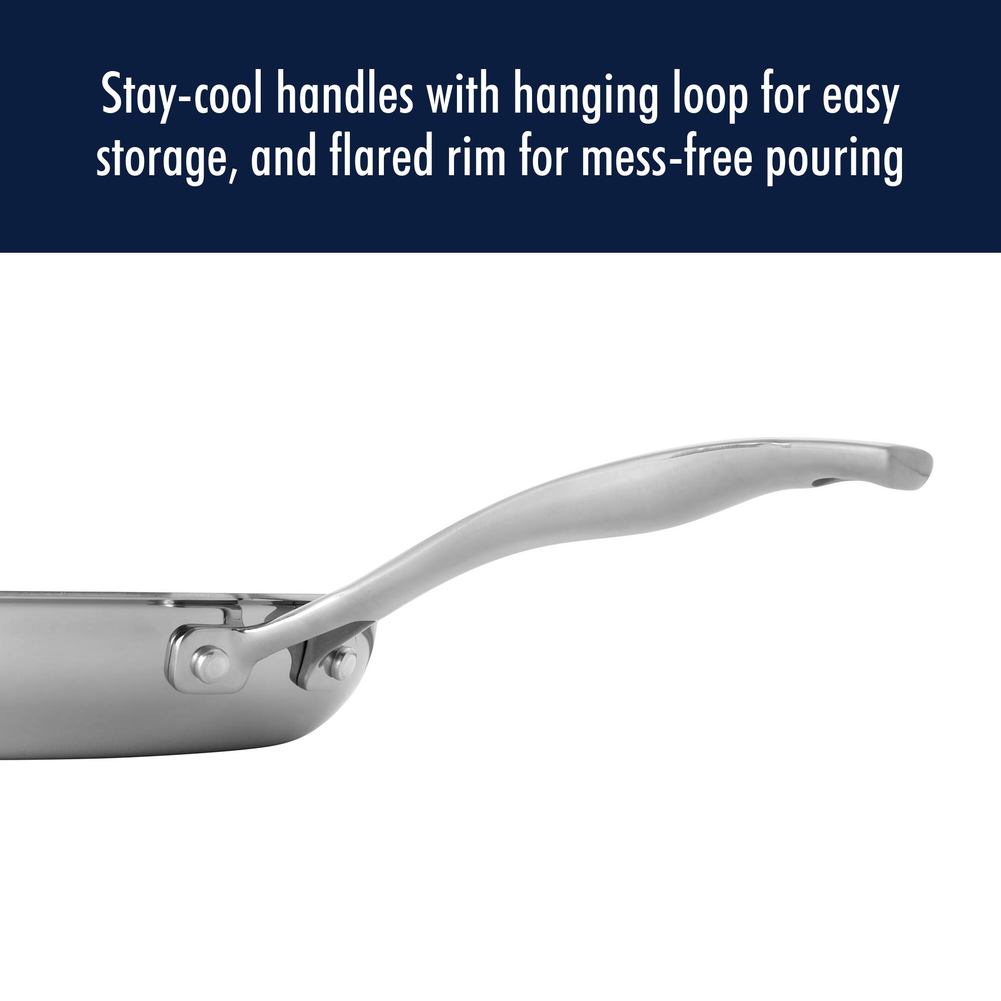 Stay-cool handles with hanging loop for easy storage, and flared rim for mess-free pouring