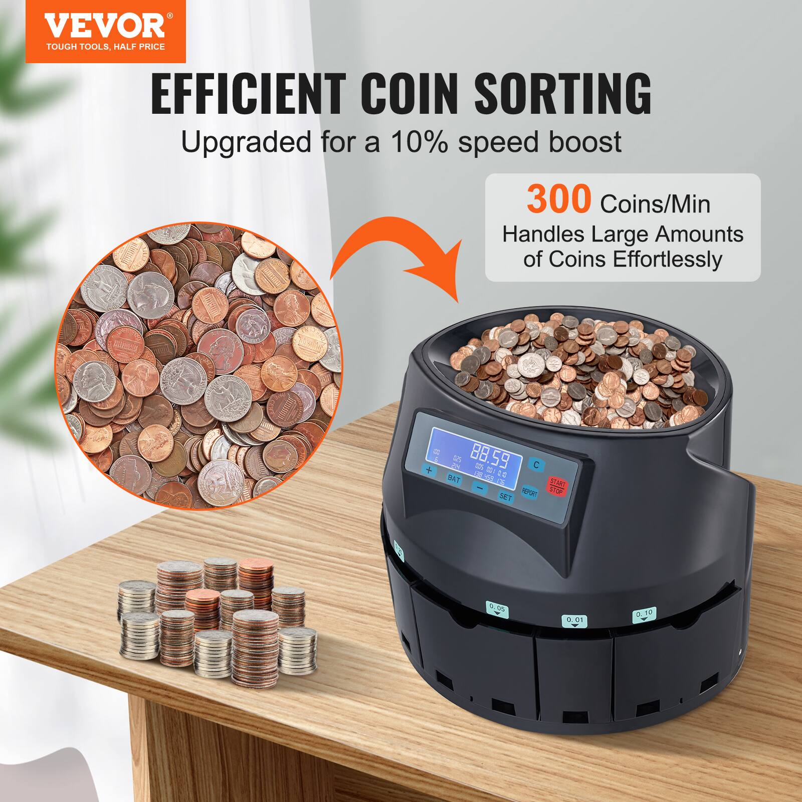 VEVOR  
TOUGH TOOLS, HALF PRICE  

EFFICIENT COIN SORTING  
Upgraded for a 10% speed boost  

300 Coins/Min  
Handles Large Amounts of Coins Effortlessly  

C 88.59  
C + 1E = 1  
TAE o0 D 1MT HEYON ETTD SET  
a - 0.0 - 0 T 12