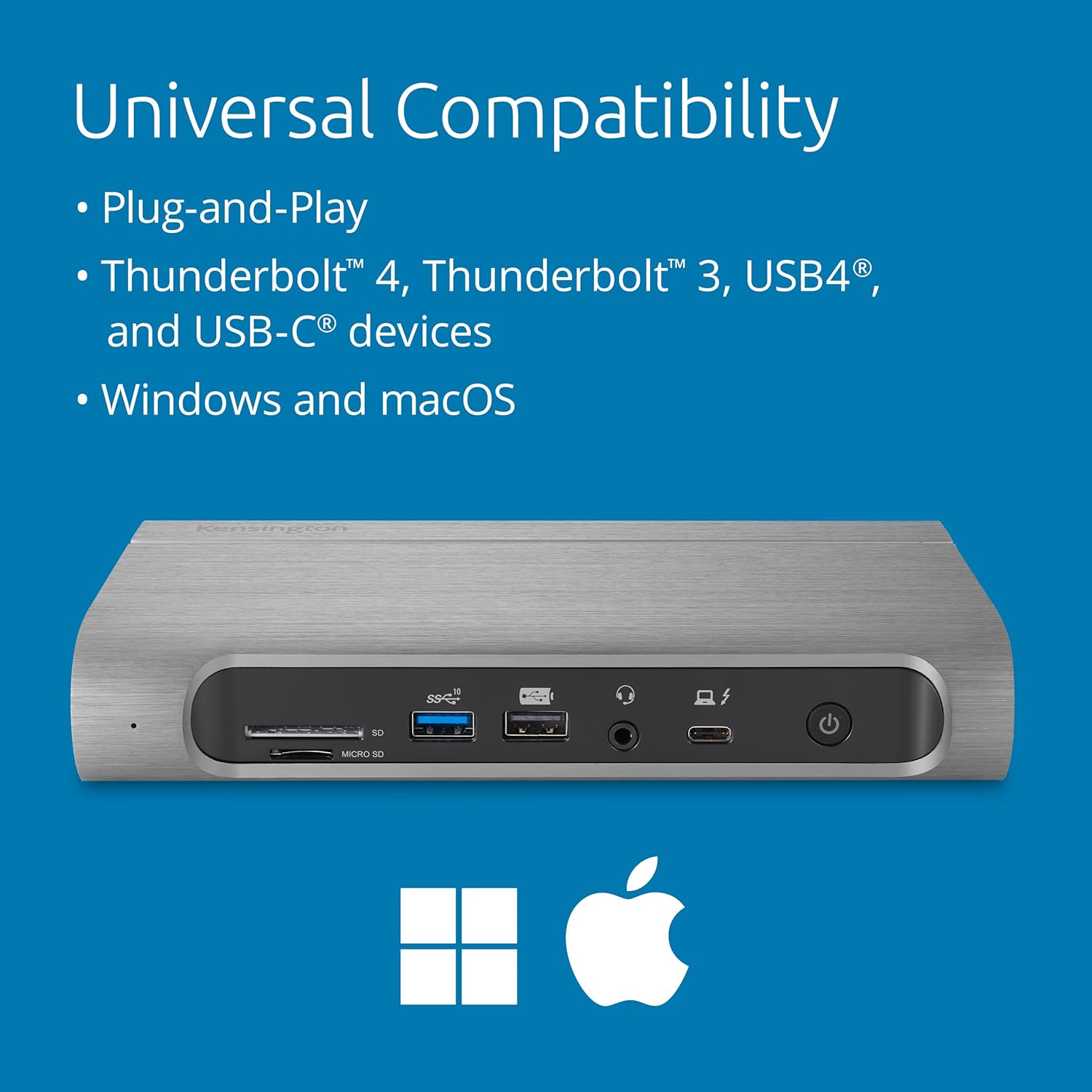 Universal Compatibility

- Plug-and-Play
- Thunderbolt™ 4, Thunderbolt™ 3, USB4®, and USB-C® devices
- Windows and macOS