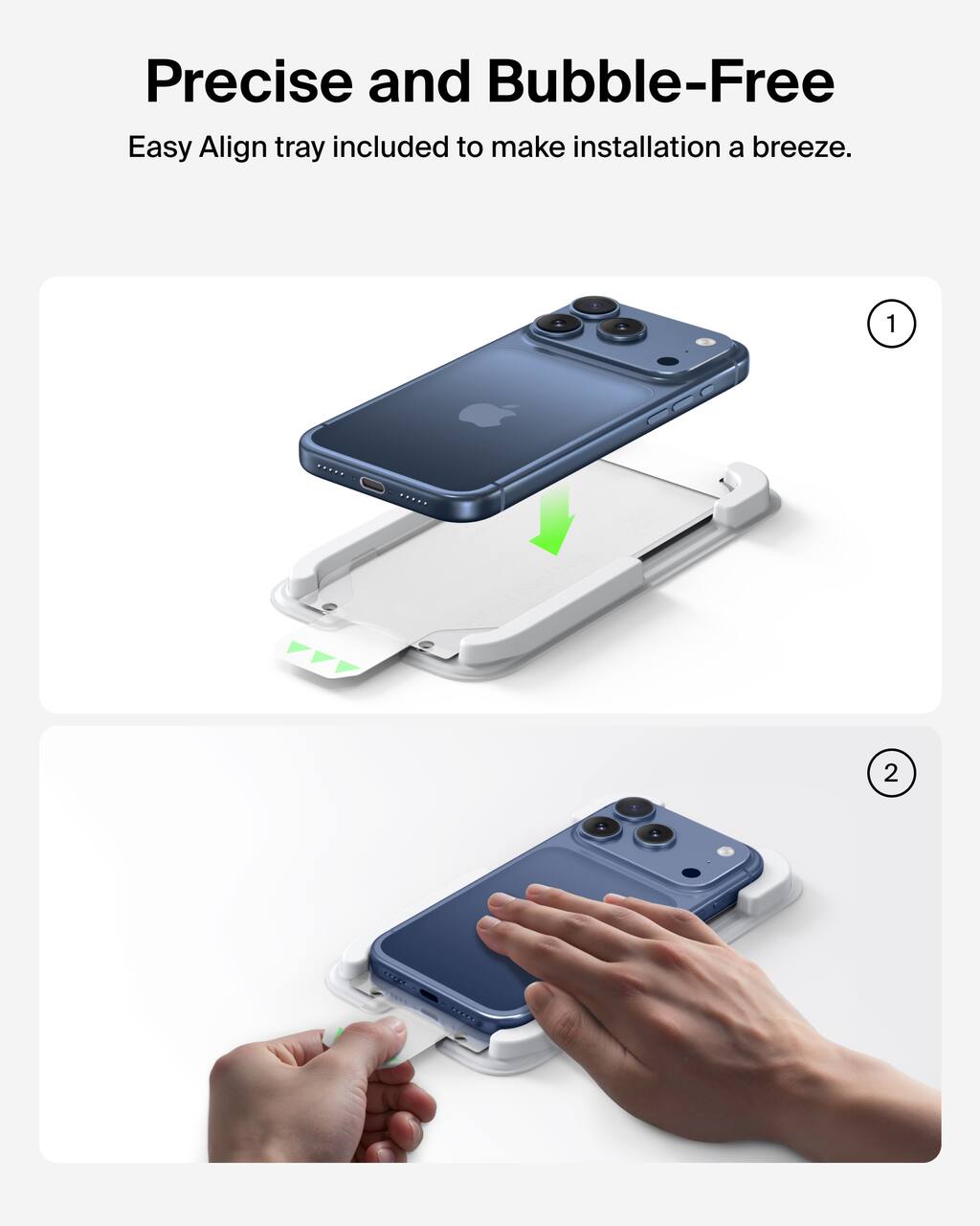 Precise and Bubble-Free  
Easy Align tray included to make installation a breeze.