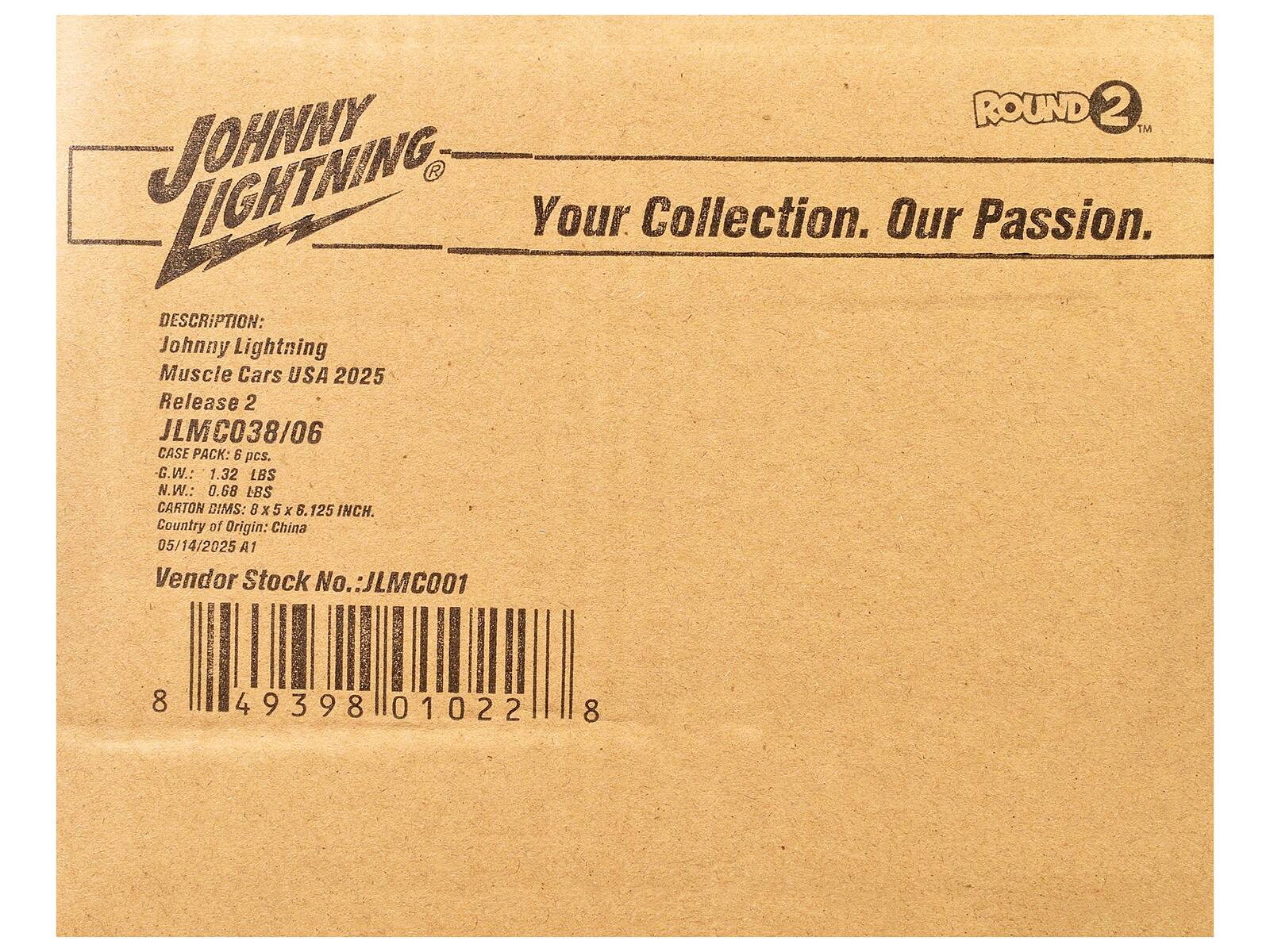 **JOHNNY LIGHTNING**  
Your Collection. Our Passion.

**DESCRIPTION:**  
Johnny Lightning Muscle Cars USA 2025  
Release 2  
JLMC038/06  

**CASE PACK:** 5 pcs.  
**G.W.:** 1.32 LBS  
**N.W.:** 0.68 LBS  
**CARTON DIMS:** 8 x 5 x 6.125 INCH.  
**Country of Origin:** China  

**05/14/2025 A1**  

**Vendor Stock No.:** JLMC001  

**8 49398 01022 8**
