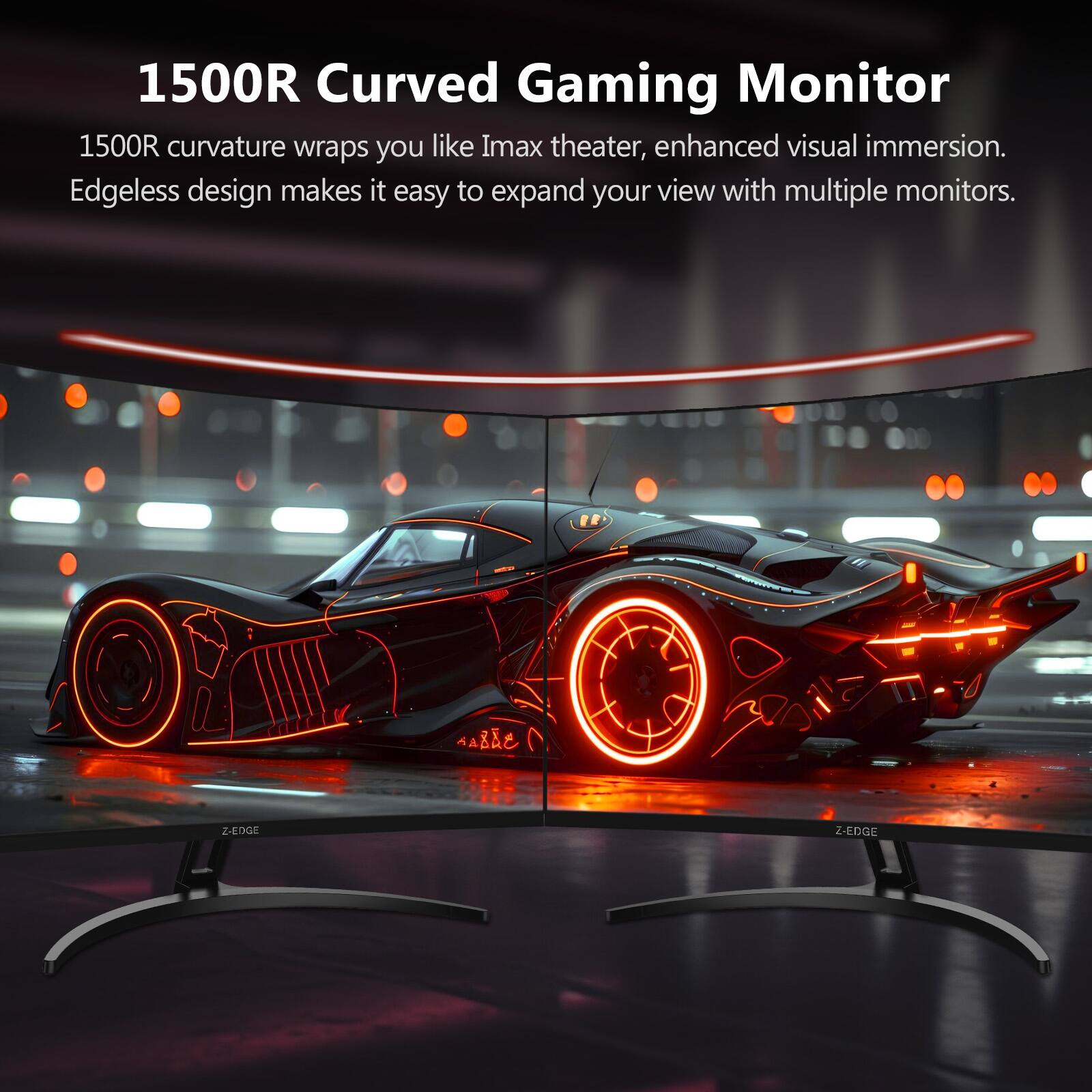 1500R Curved Gaming Monitor  
1500R curvature wraps you like Imax theater, enhanced visual immersion.  
Edgeless design makes it easy to expand your view with multiple monitors.  

SABE  
Z-EDGE  
Z-EDGE