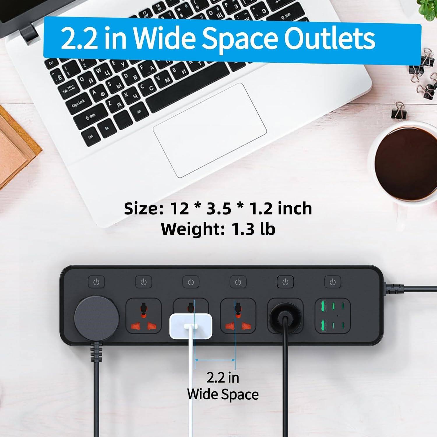 2.2 in Wide Space Outlets

Size: 12 * 3.5 * 1.2 inch

Weight: 1.3 lb