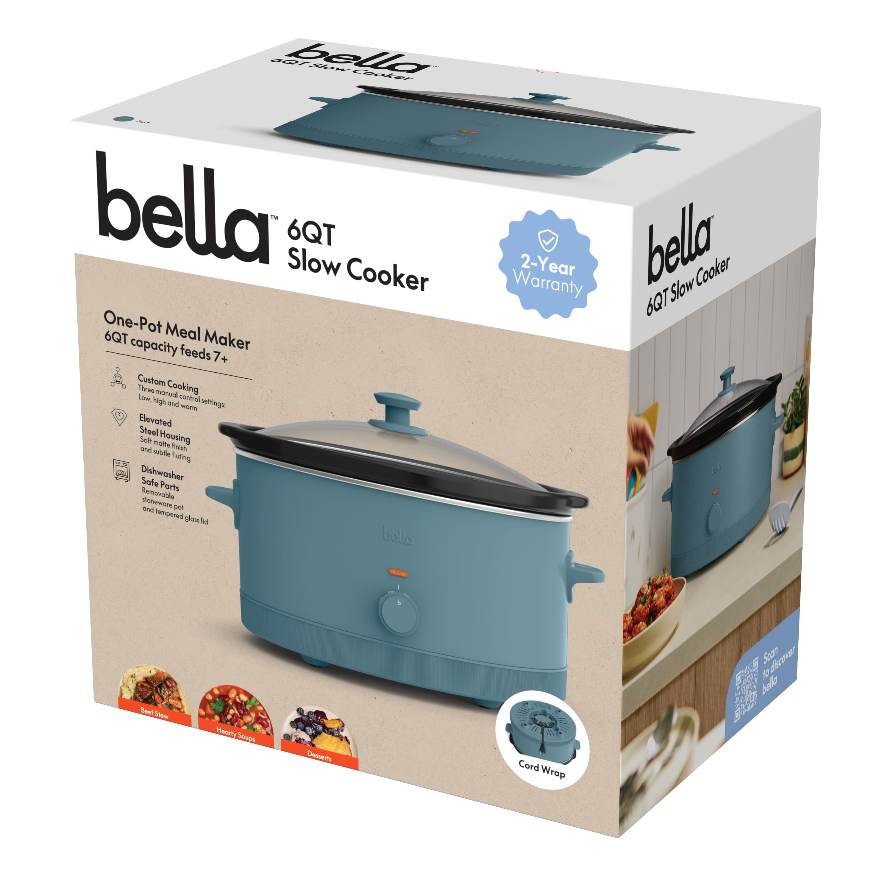 bella
6QT Slow Cooker
One-Pot Meal Maker
6QT capacity feeds 7+
Custom Cooking
Low, High, Warm and Keep Warm settings
Elevated
Steel Housing
Dishwasher Safe
Safe Parts
Soft Housings
and tempered glass lid
2-Year Warranty
Cord Wrap
Beef Stew
Hearty Soup
Oatmeal
Scan Modicover
bella