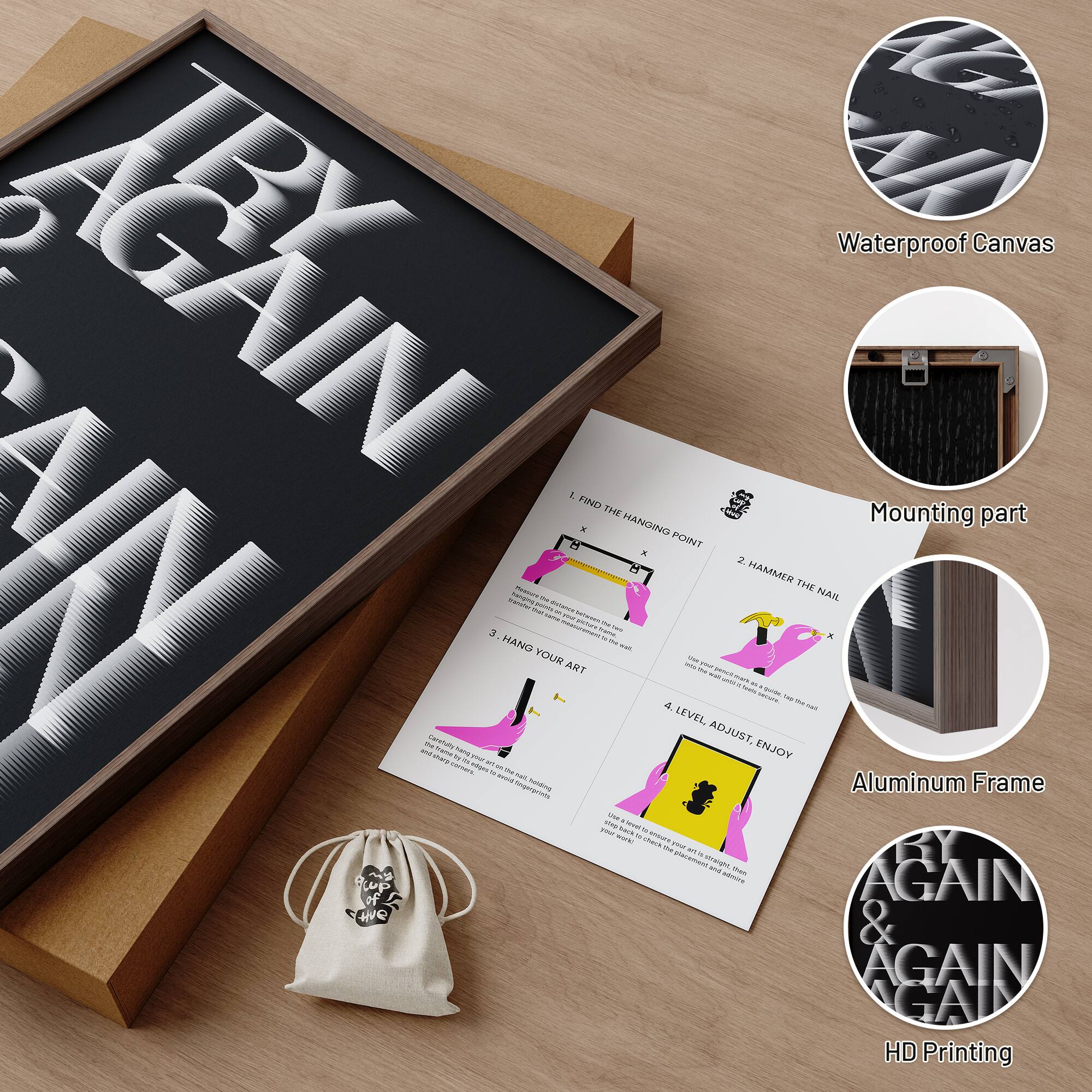 1. Waterproof Canvas
2. Mounting part
3. Aluminum Frame
4. HD Printing

1. FIND THE HANGING POINT
2. HAMMER THE NAIL
3. HANG YOUR ART
4. LEVEL ADJUST, ENJOY