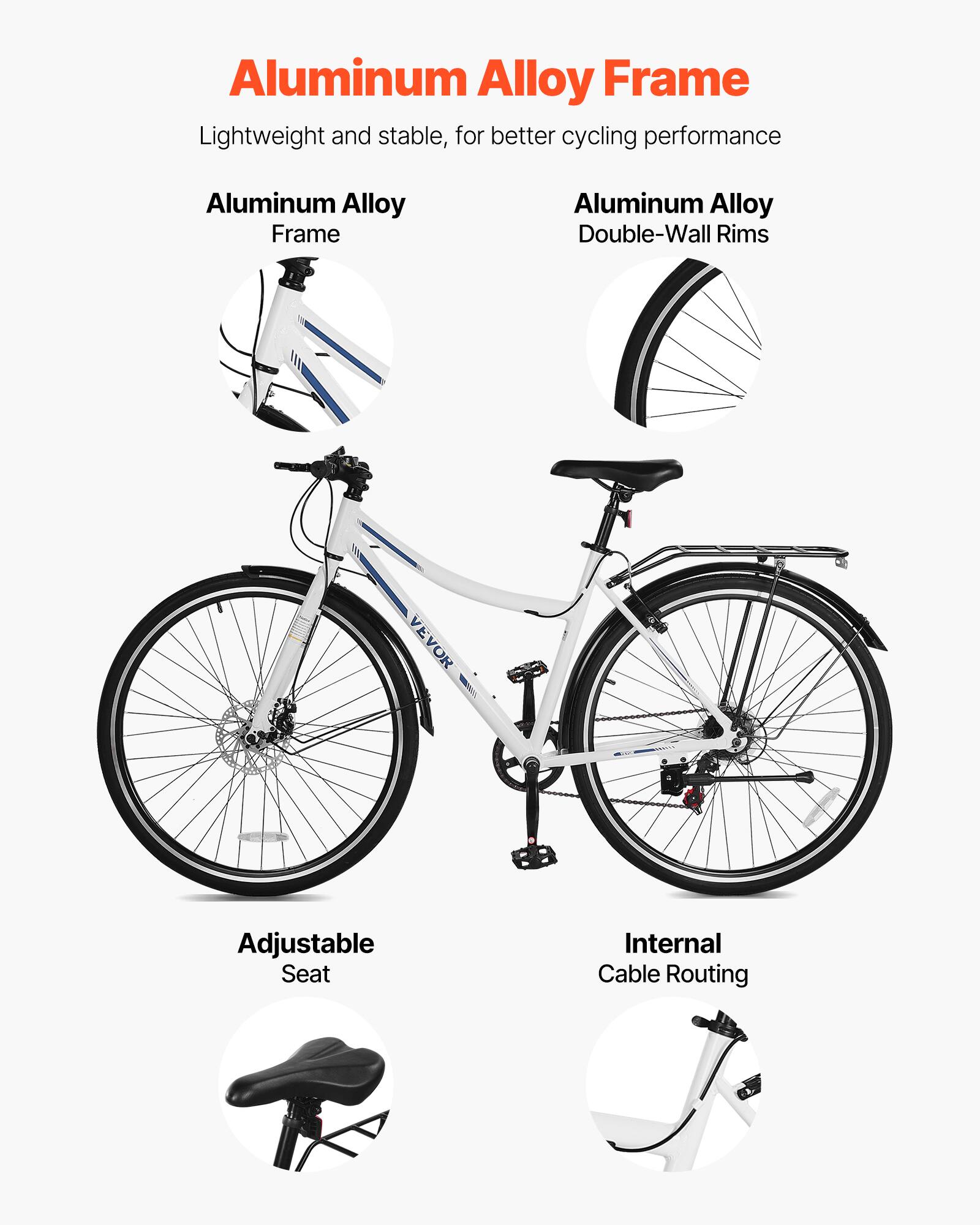 Aluminum Alloy Frame  
Lightweight and stable, for better cycling performance  

Aluminum Alloy Frame  
Aluminum Alloy Double-Wall Rims  

Adjustable Seat  
Internal Cable Routing