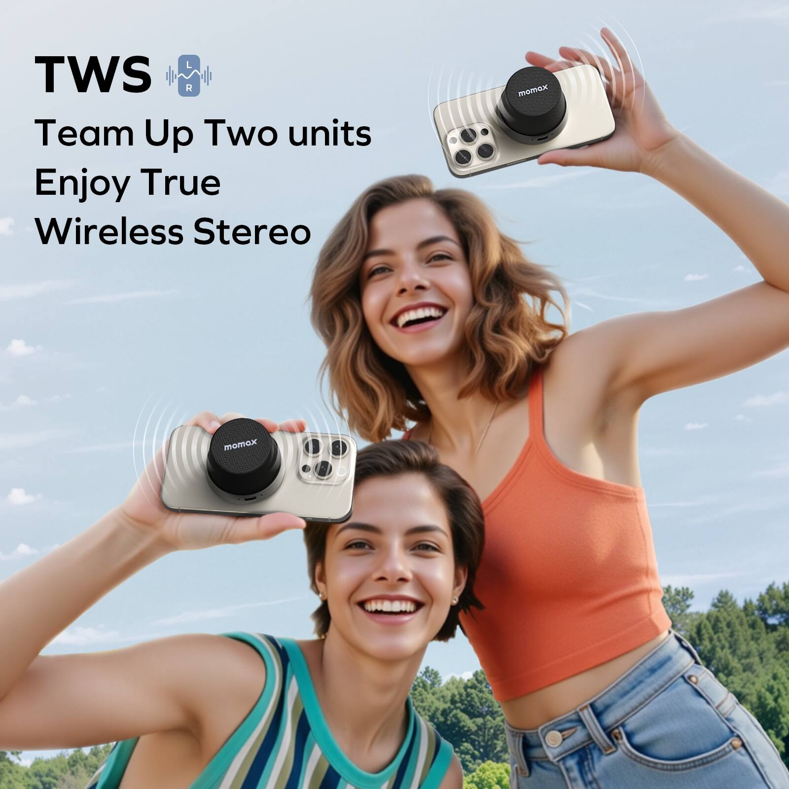 TWS  
Team Up Two units  
Enjoy True Wireless Stereo  

momax