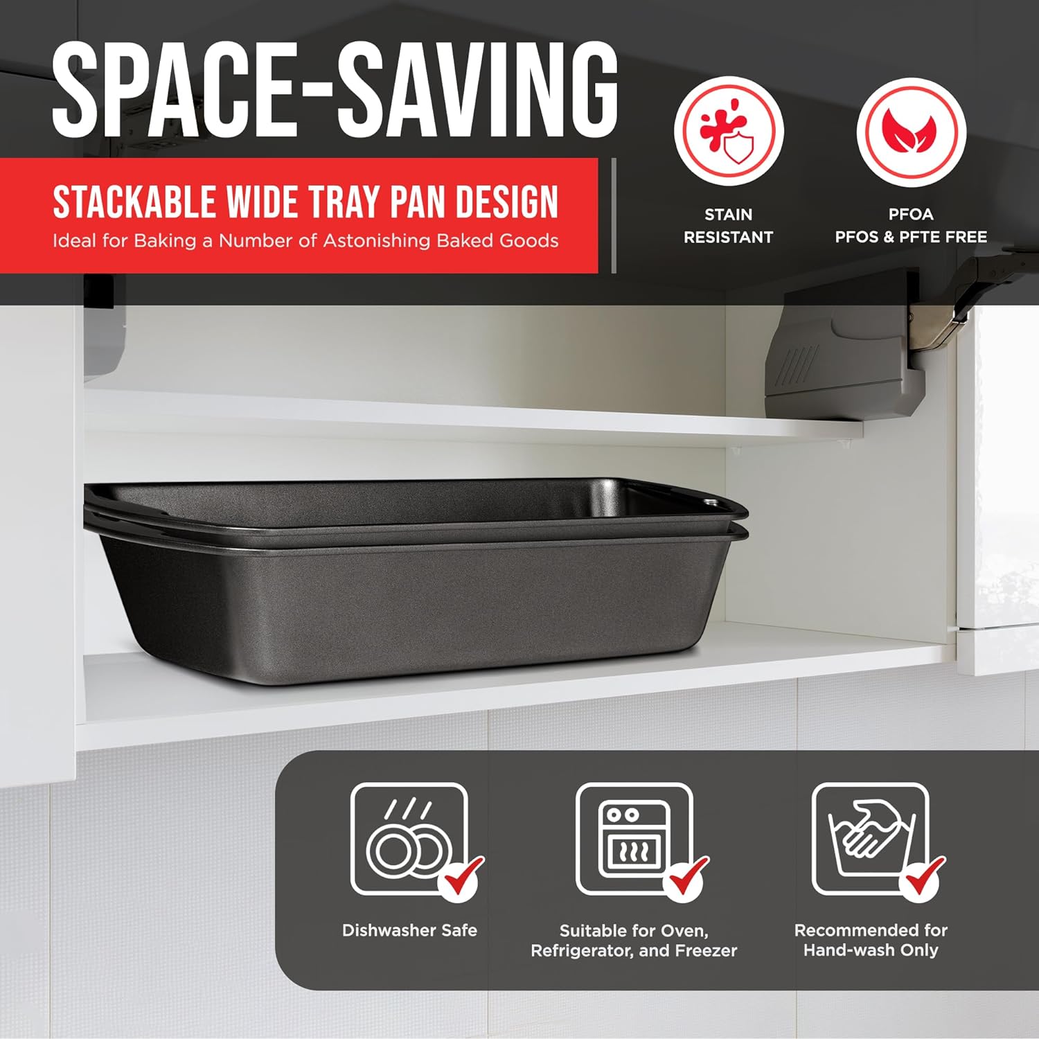 SPACE-SAVING STACKABLE WIDE TRAY PAN DESIGN Ideal for Baking a Number of Astonishing Baked Goods STAIN RESISTANT PFOA PFOS & PFTE FREE Dishwasher Safe Suitable for Oven, Refrigerator, and Freezer Recommended for Hand-wash Only
