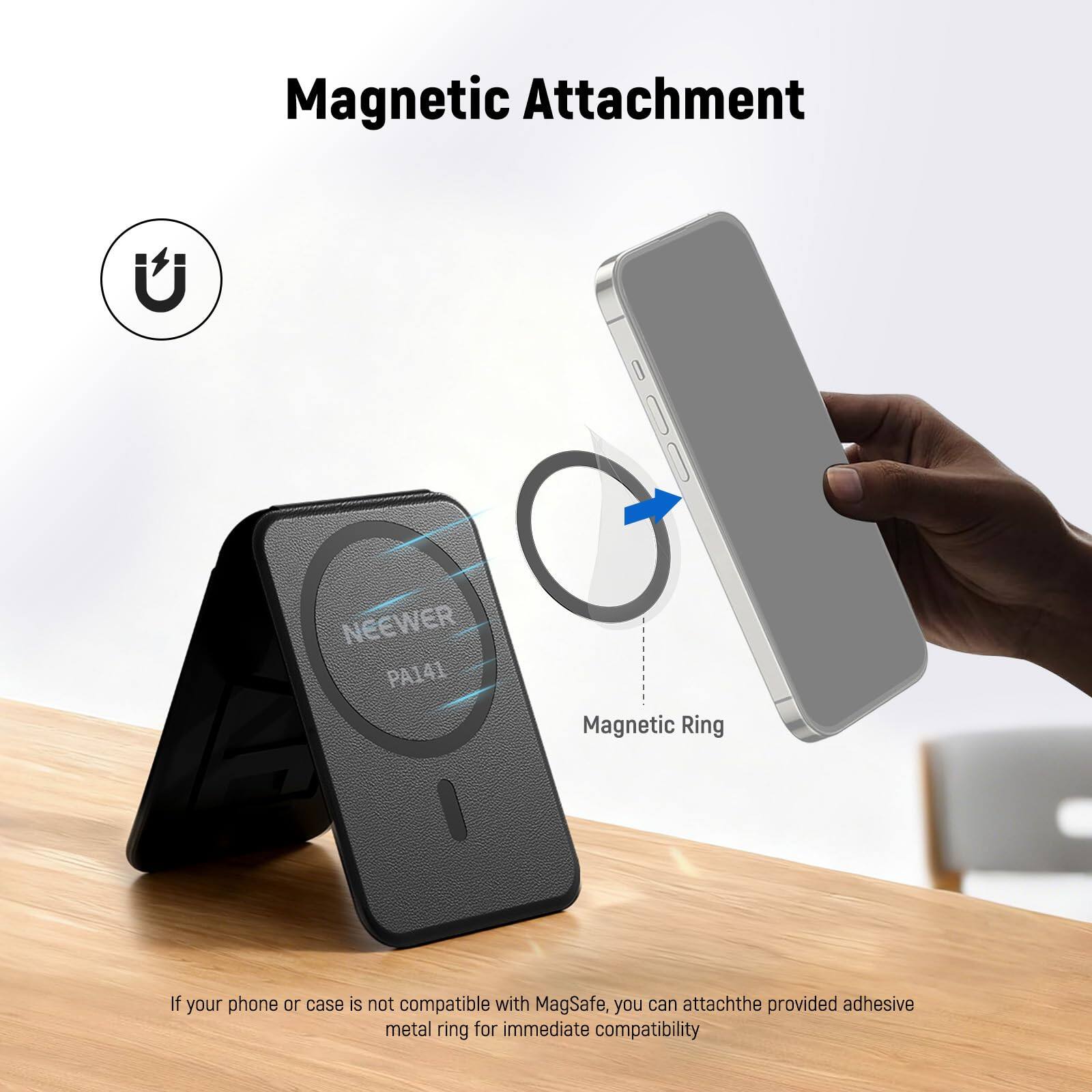 Magnetic Attachment  
NEEWER PA141 Magnetic Ring  

If your phone or case is not compatible with MagSafe, you can attach the provided adhesive metal ring for immediate compatibility.