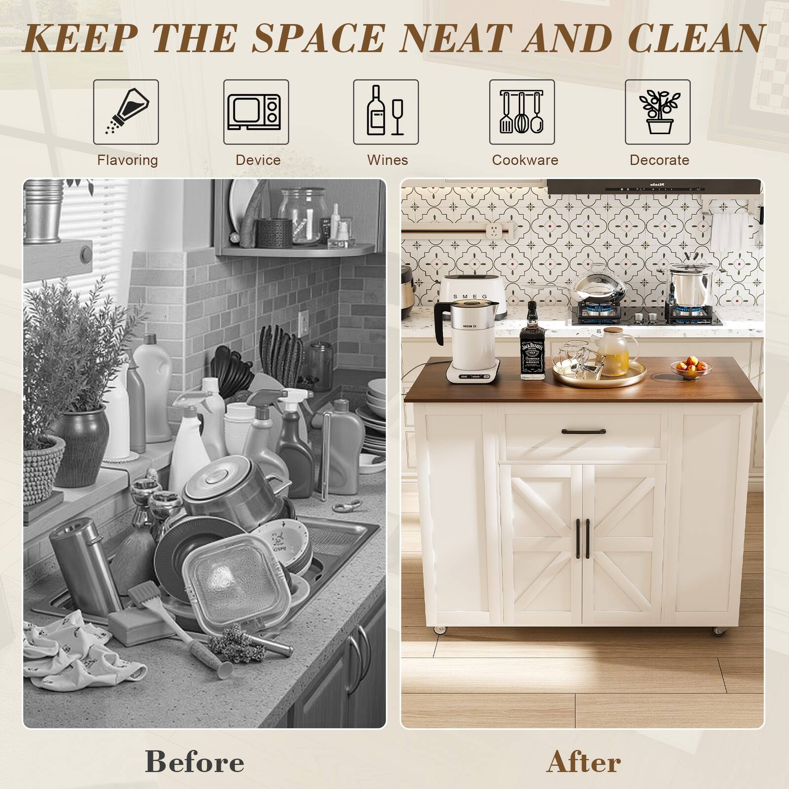 KEEP THE SPACE NEAT AND CLEAN

Flavoring Device Wines Cookware Decorate

Before

After