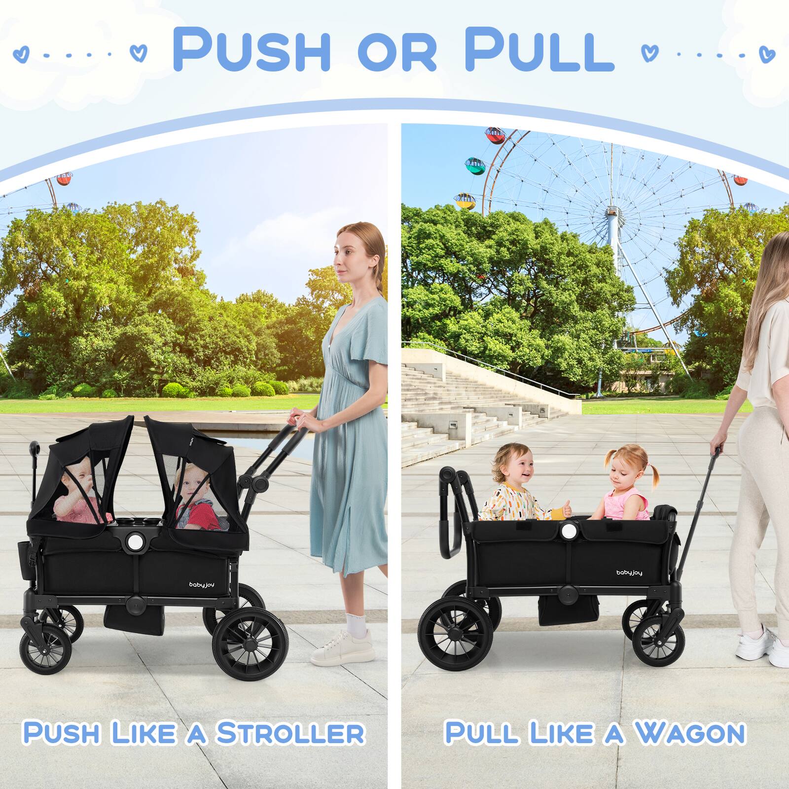 PUSH OR PULL

PUSH LIKE A STROLLER

PULL LIKE A WAGON