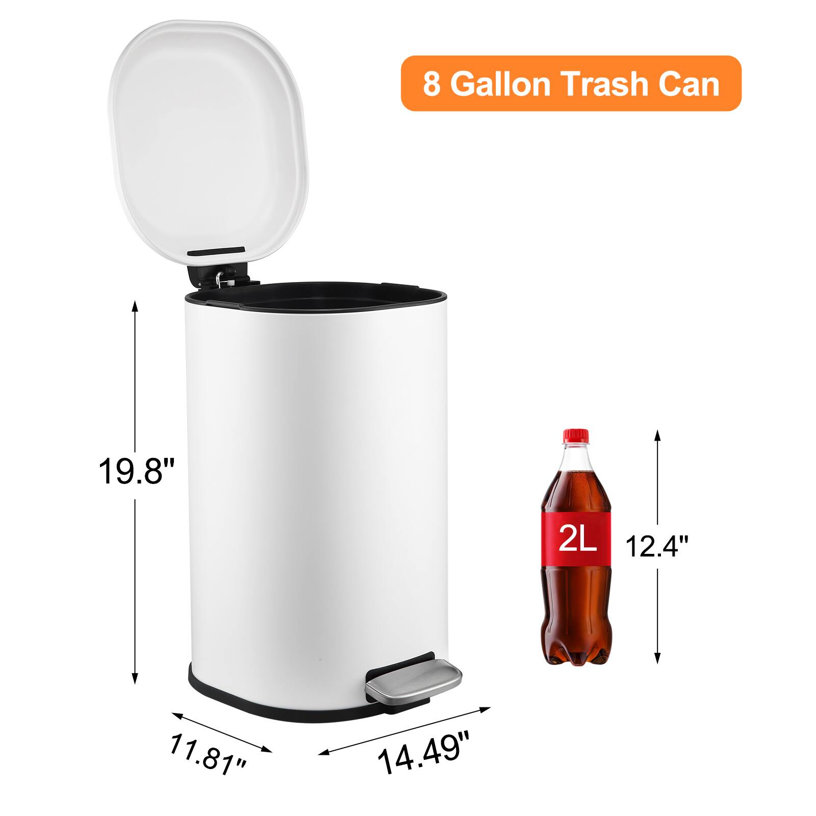8 Gallon Trash Can

- Height: 19.8"
- Diameter: 14.49"
- Width: 11.81"
- 2L Bottle Height: 12.4"