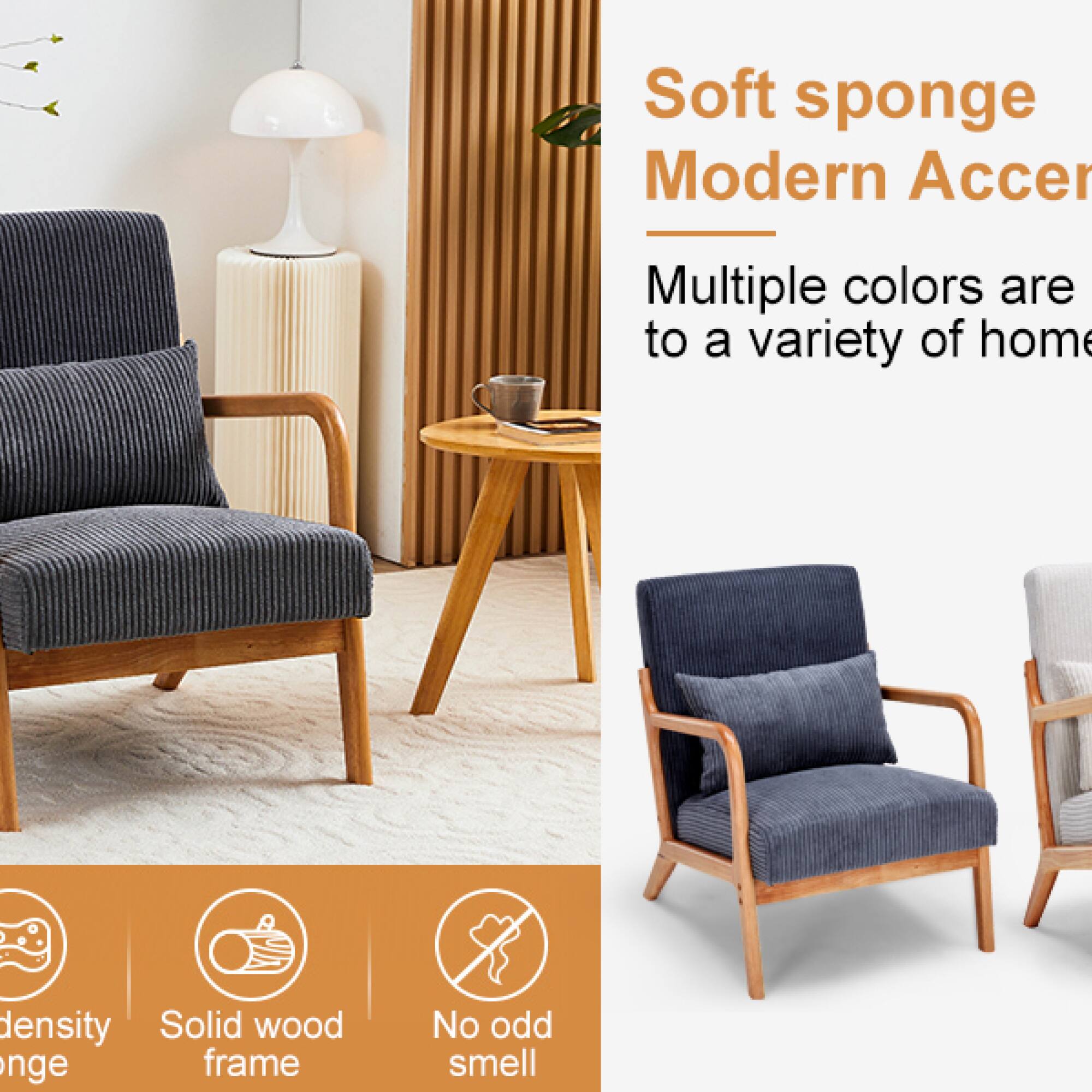Soft sponge  
Modern Accent  

Multiple colors are to a variety of home density  

Solid wood frame  

No odd smell