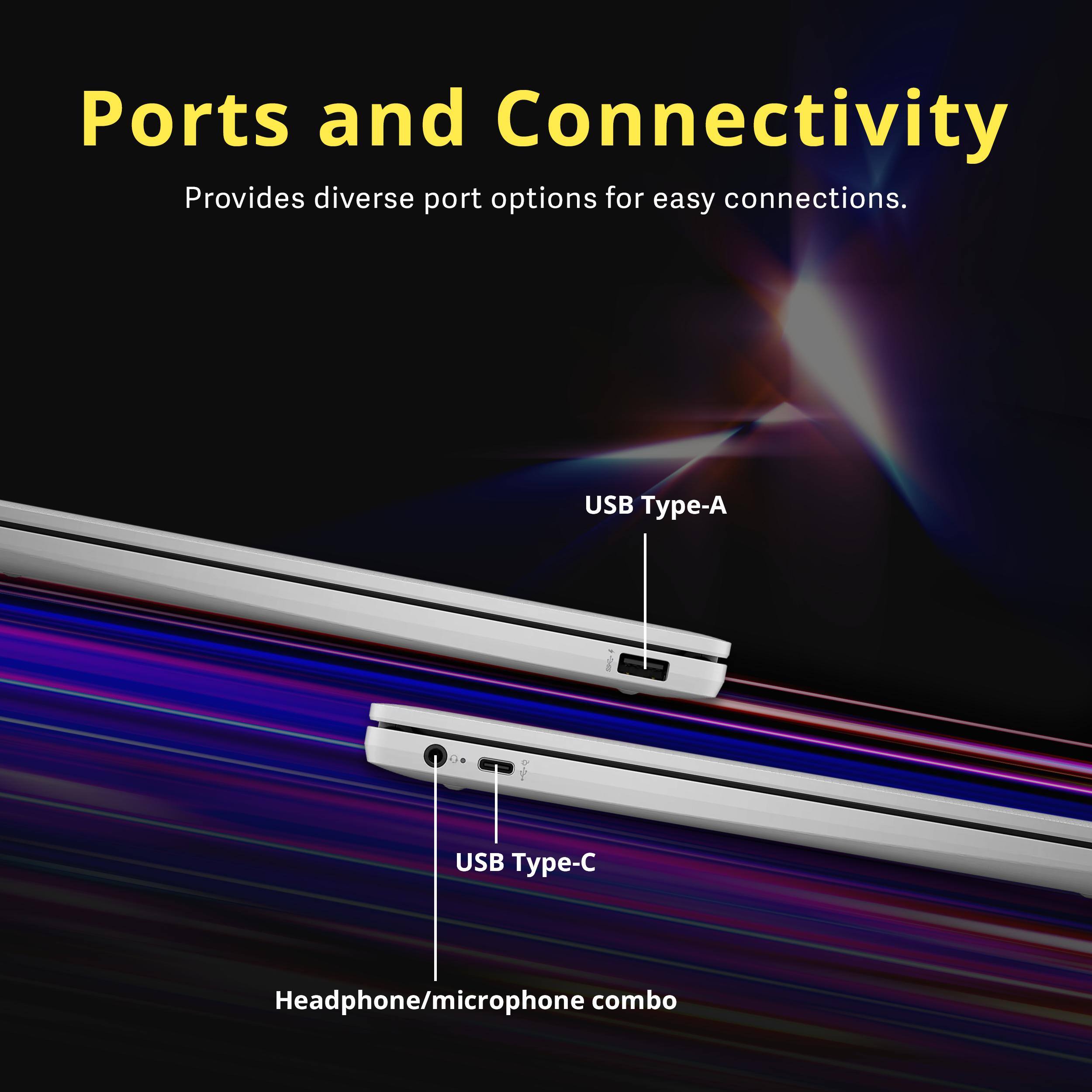 Ports and Connectivity  
Provides diverse port options for easy connections.  
USB Type-A  
USB Type-C  
Headphone/microphone combo