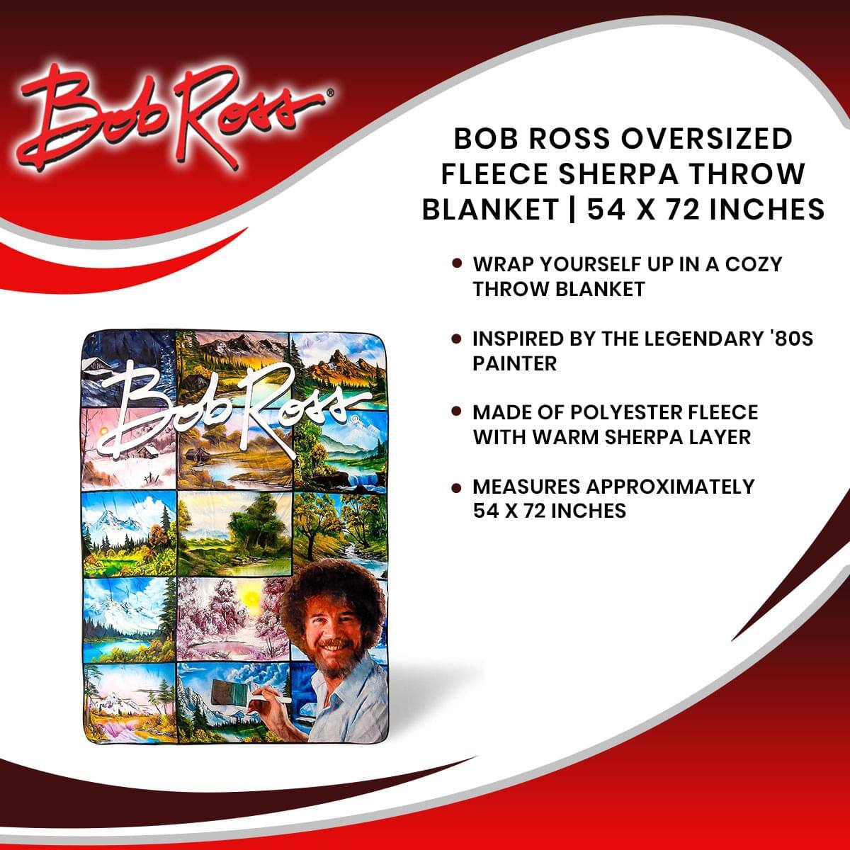 **Bob Ross**

**BOB ROSS OVERSIZED FLEECE SHERPA THROW BLANKET | 54 X 72 INCHES**

- WRAP YOURSELF UP IN A COZY THROW BLANKET
- INSPIRED BY THE LEGENDARY '80S PAINTER
- MADE OF POLYESTER FLEECE WITH WARM SHERPA LAYER
- MEASURES APPROXIMATELY 54 X 72 INCHES