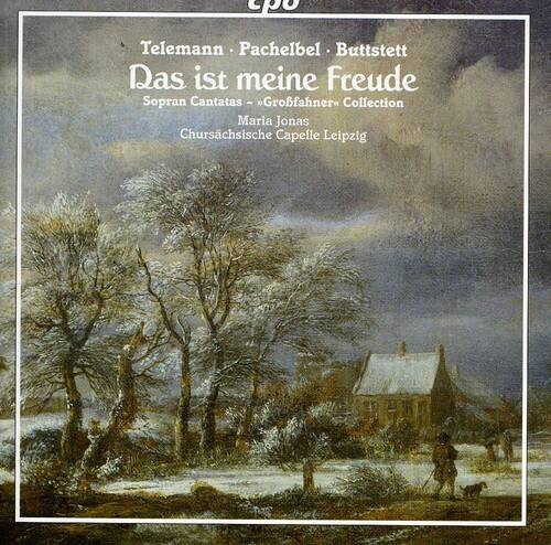 Telemann • Pachelbel • Buttstett  
Das ist meine Freude  
Sopran Cantatas - Großfahner Collection  
Maria Jonas  
Churschsische Capelle Leipzig