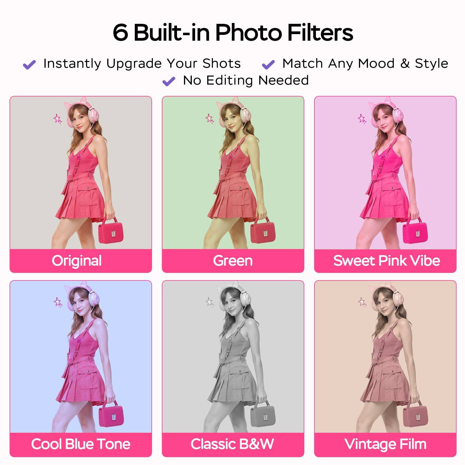 6 Built-in Photo Filters

- Instantly Upgrade Your Shots
- Match Any Mood & Style
- No Editing Needed

Original  
Green  
Sweet Pink Vibe  
Cool Blue Tone  
Classic B&W  
Vintage Film