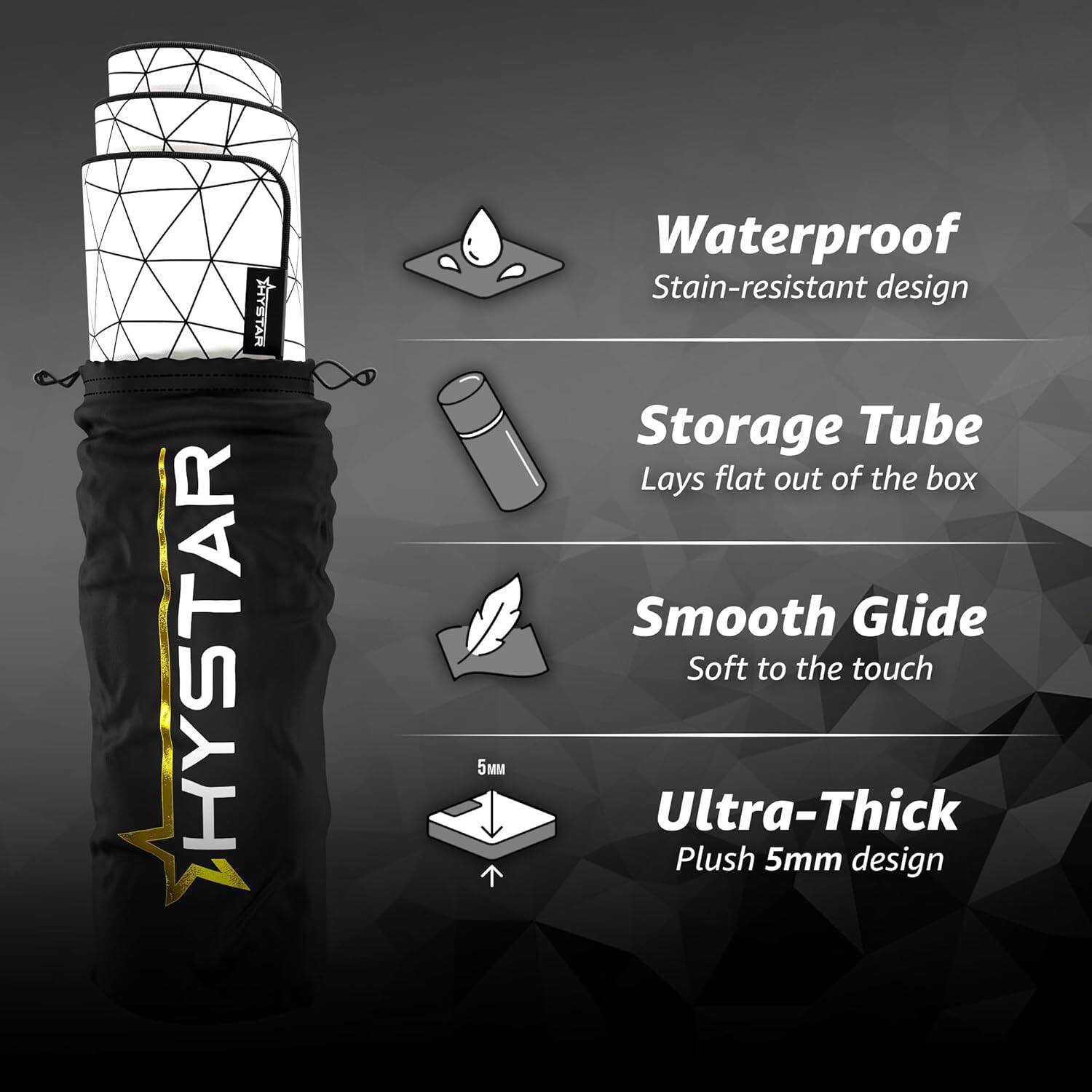 MATYA HYSTAR 5M  
Waterproof Stain-resistant design  
Storage Tube Lays flat out of the box  
Smooth Glide Soft to the touch  
Ultra-Thick Plush 5mm design